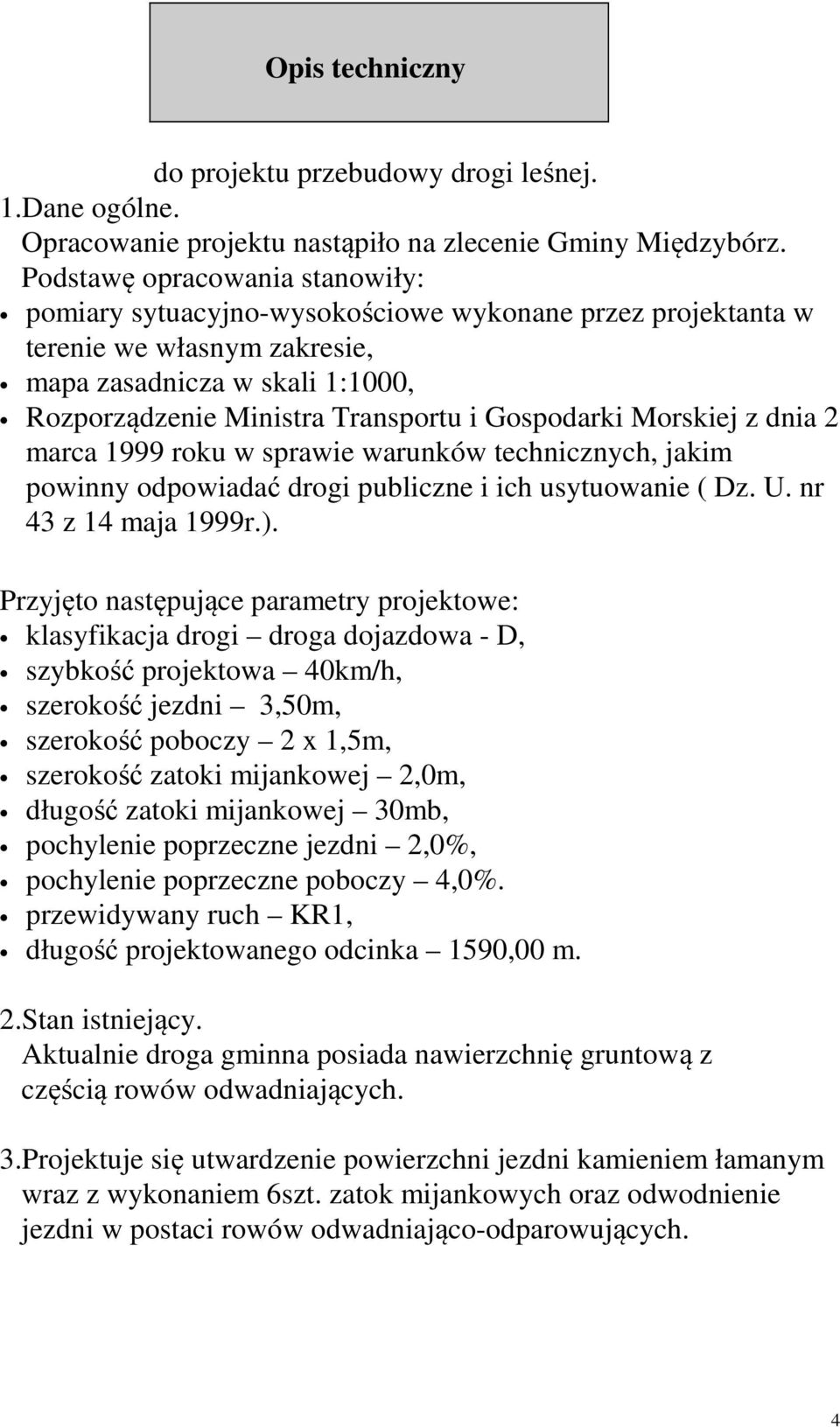 Gospodarki Morskiej z dnia 2 marca 1999 roku w sprawie warunków technicznych, jakim powinny odpowiadać drogi publiczne i ich usytuowanie ( Dz. U. nr 43 z 14 maja 1999r.).