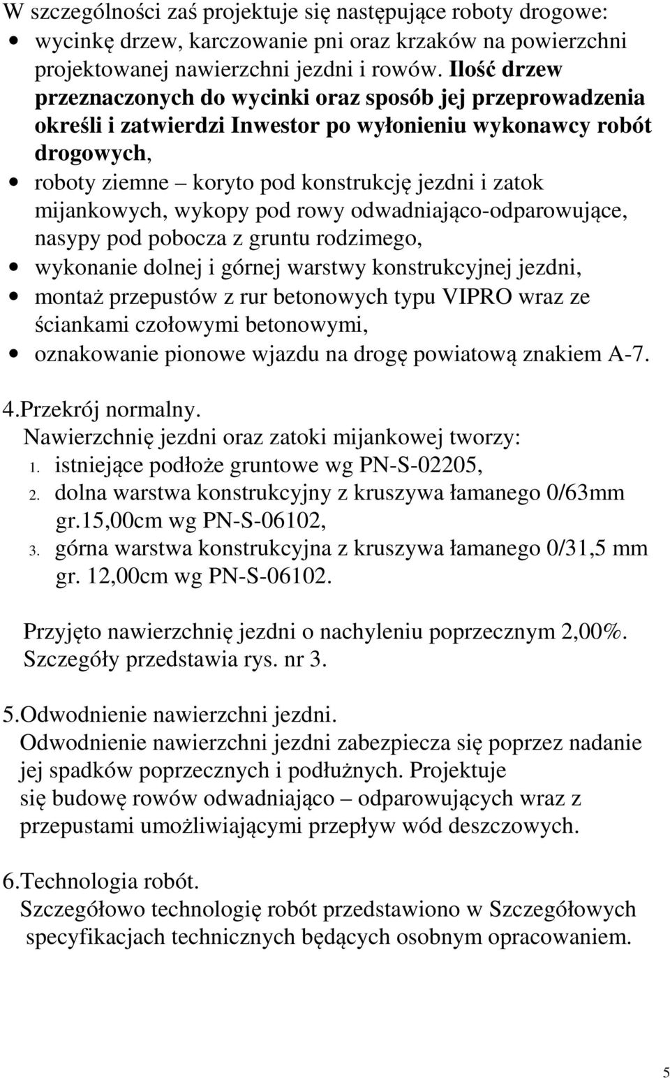 mijankowych, wykopy pod rowy odwadniająco-odparowujące, nasypy pod pobocza z gruntu rodzimego, wykonanie dolnej i górnej warstwy konstrukcyjnej jezdni, montaż przepustów z rur betonowych typu VIPRO