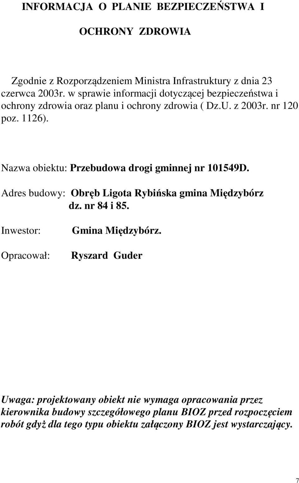 Nazwa obiektu: Przebudowa drogi gminnej nr 101549D. Adres budowy: Obręb Ligota Rybińska gmina Międzybórz dz. nr 84 i 85.