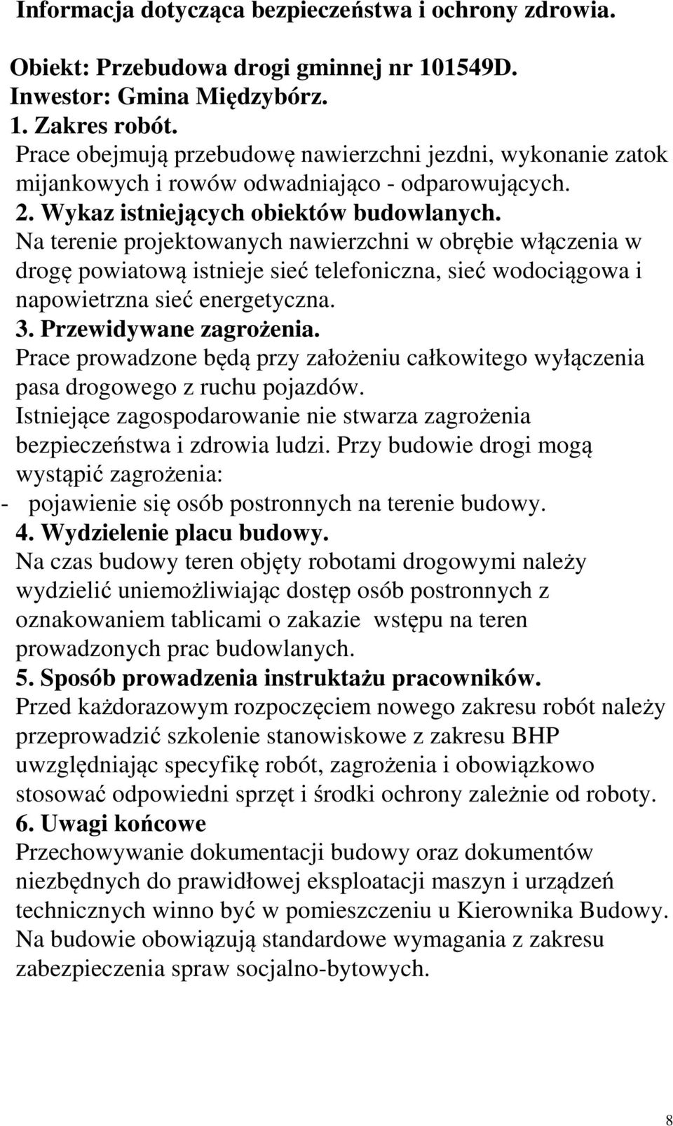 Na terenie projektowanych nawierzchni w obrębie włączenia w drogę powiatową istnieje sieć telefoniczna, sieć wodociągowa i napowietrzna sieć energetyczna. 3. Przewidywane zagrożenia.