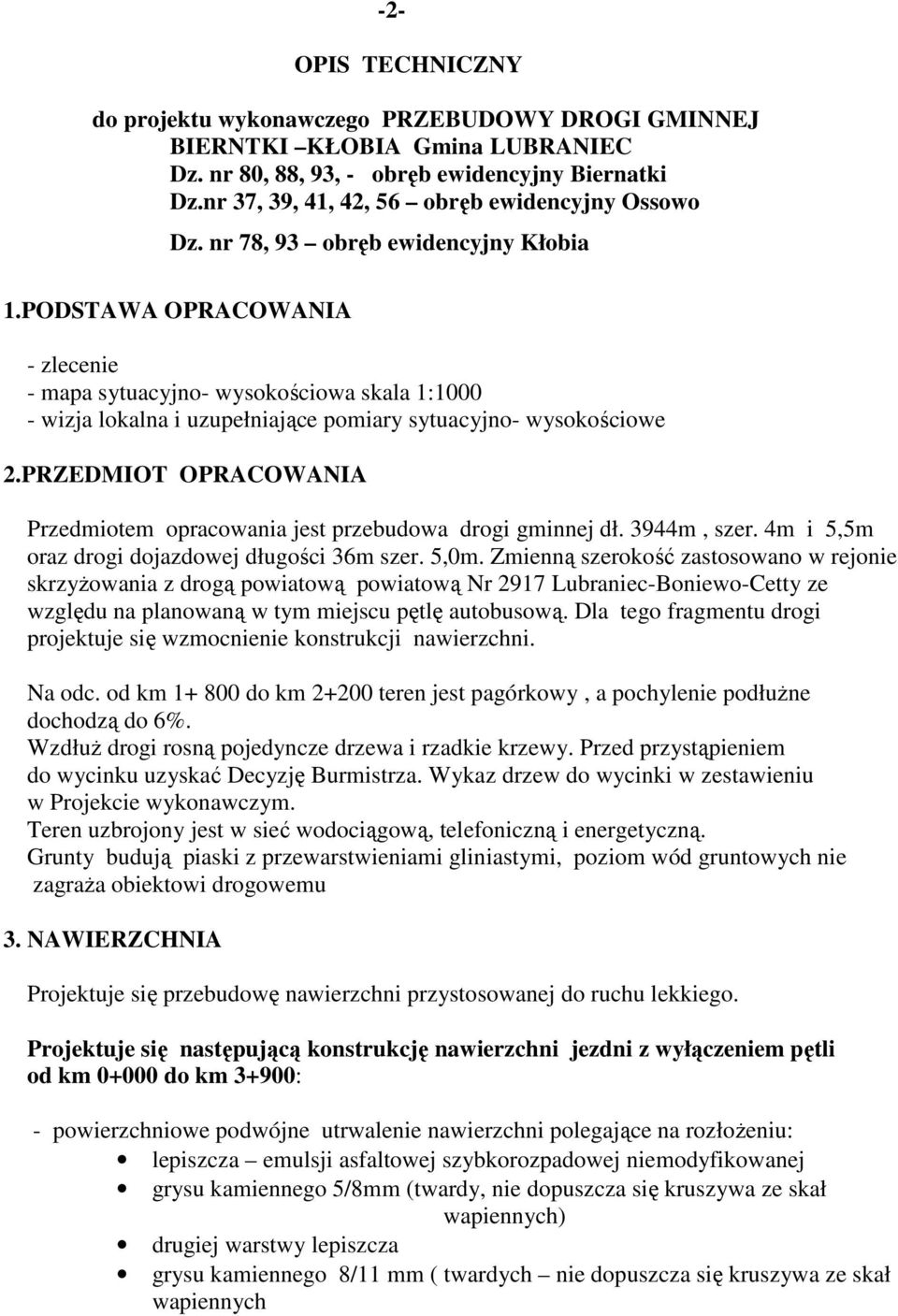 PODSTAWA OPRACOWANIA - zlecenie - mapa sytuacyjno- wysokościowa skala 1:1000 - wizja lokalna i uzupełniające pomiary sytuacyjno- wysokościowe 2.