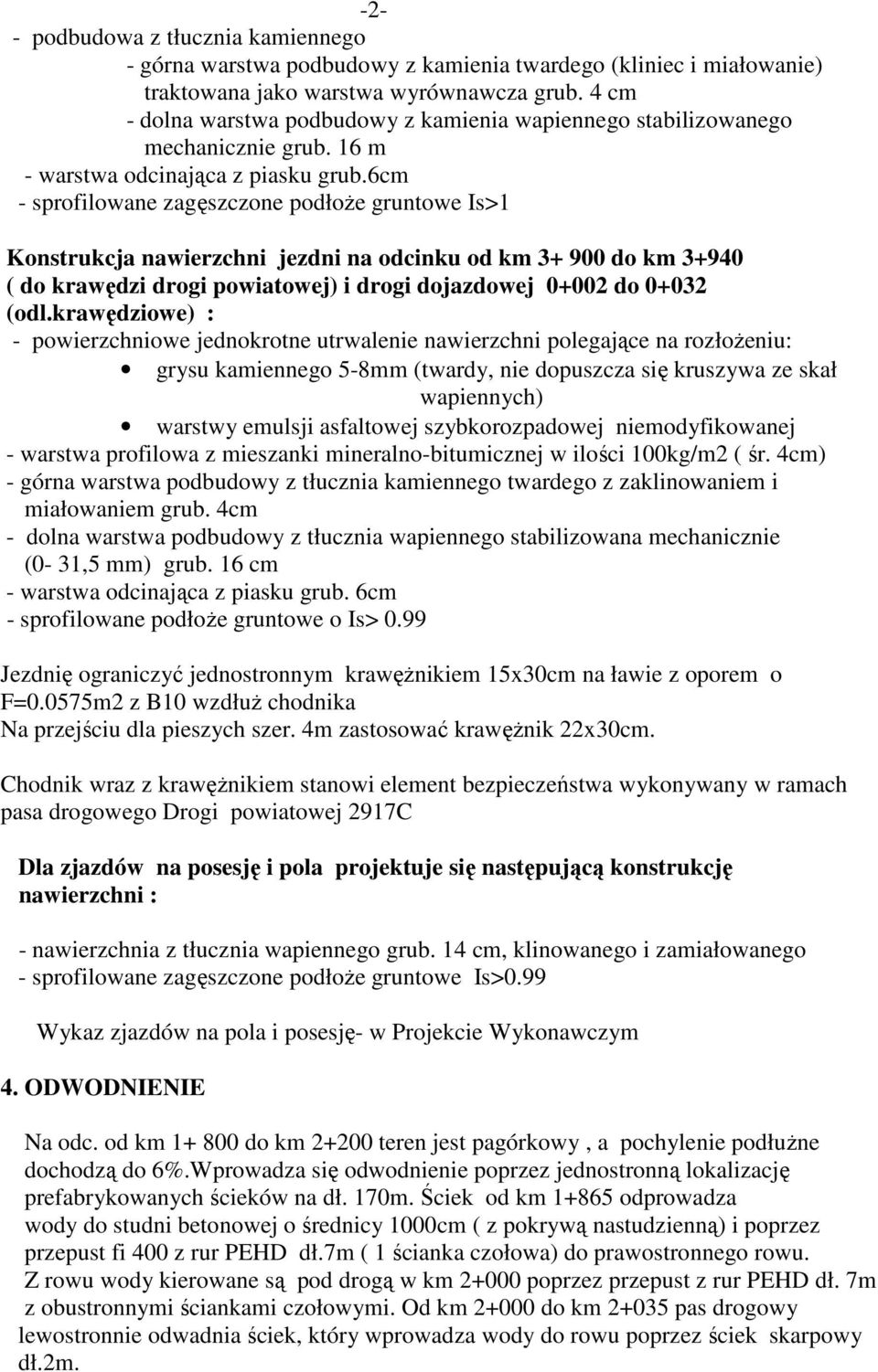 6cm - sprofilowane zagęszczone podłoŝe gruntowe Is>1 Konstrukcja nawierzchni jezdni na odcinku od km 3+ 900 do km 3+940 ( do krawędzi drogi powiatowej) i drogi dojazdowej 0+002 do 0+032 (odl.