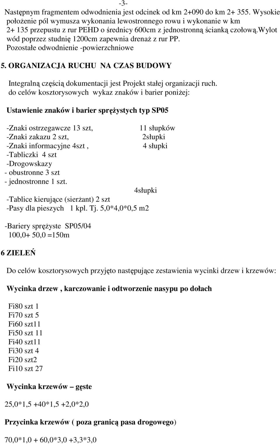 wylot wód poprzez studnię 1200cm zapewnia drenaŝ z rur PP. Pozostałe odwodnienie -powierzchniowe 5.