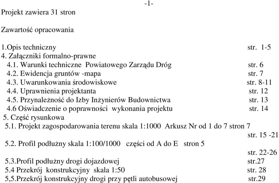 6 Oświadczenie o poprawności wykonania projektu str. 14 5. Część rysunkowa 5.1. Projekt zagospodarowania terenu skala 1:1000 Arkusz Nr od 1 do 7 stron 7 str. 15-21