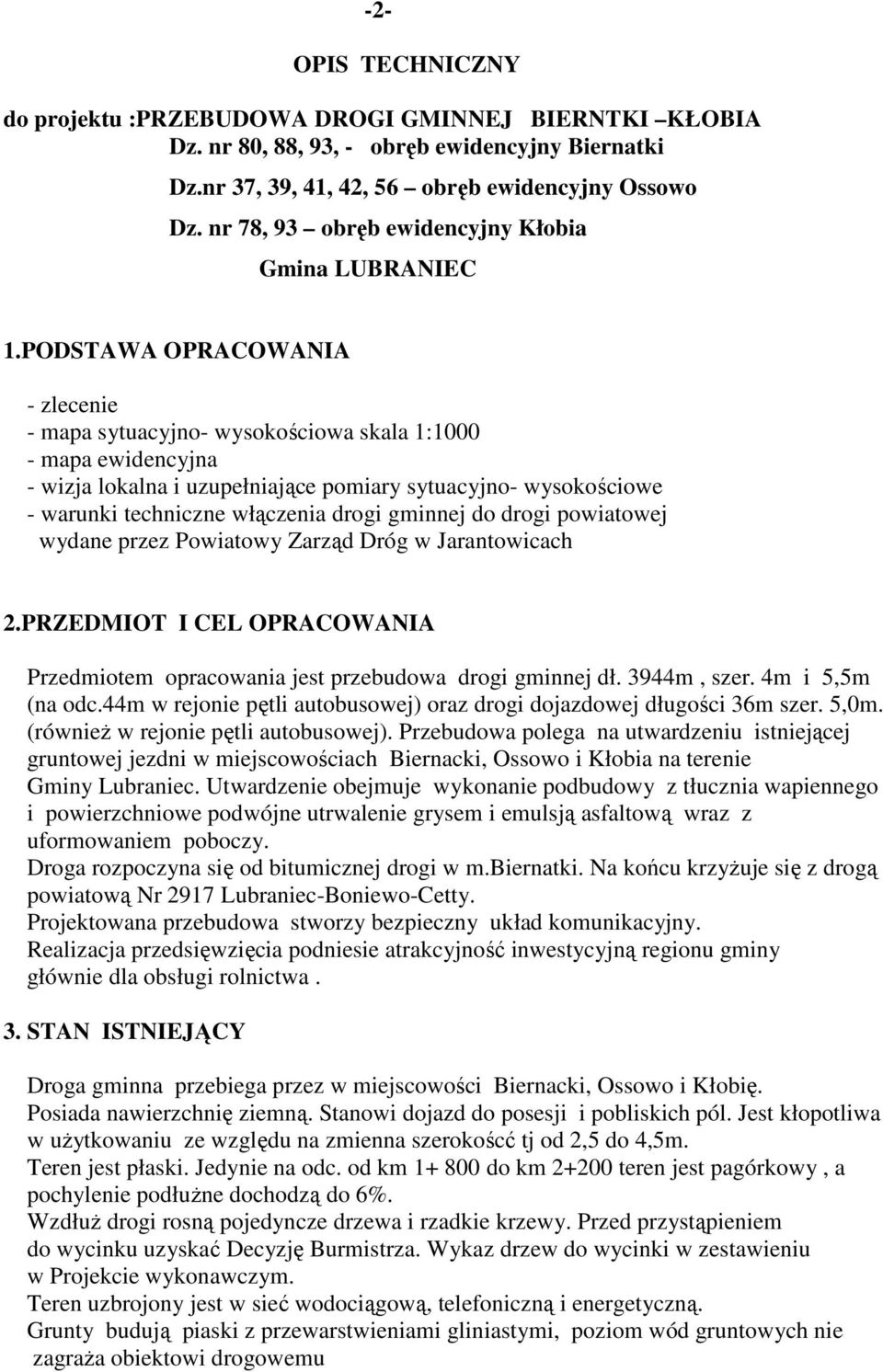 PODSTAWA OPRACOWANIA - zlecenie - mapa sytuacyjno- wysokościowa skala 1:1000 - mapa ewidencyjna - wizja lokalna i uzupełniające pomiary sytuacyjno- wysokościowe - warunki techniczne włączenia drogi