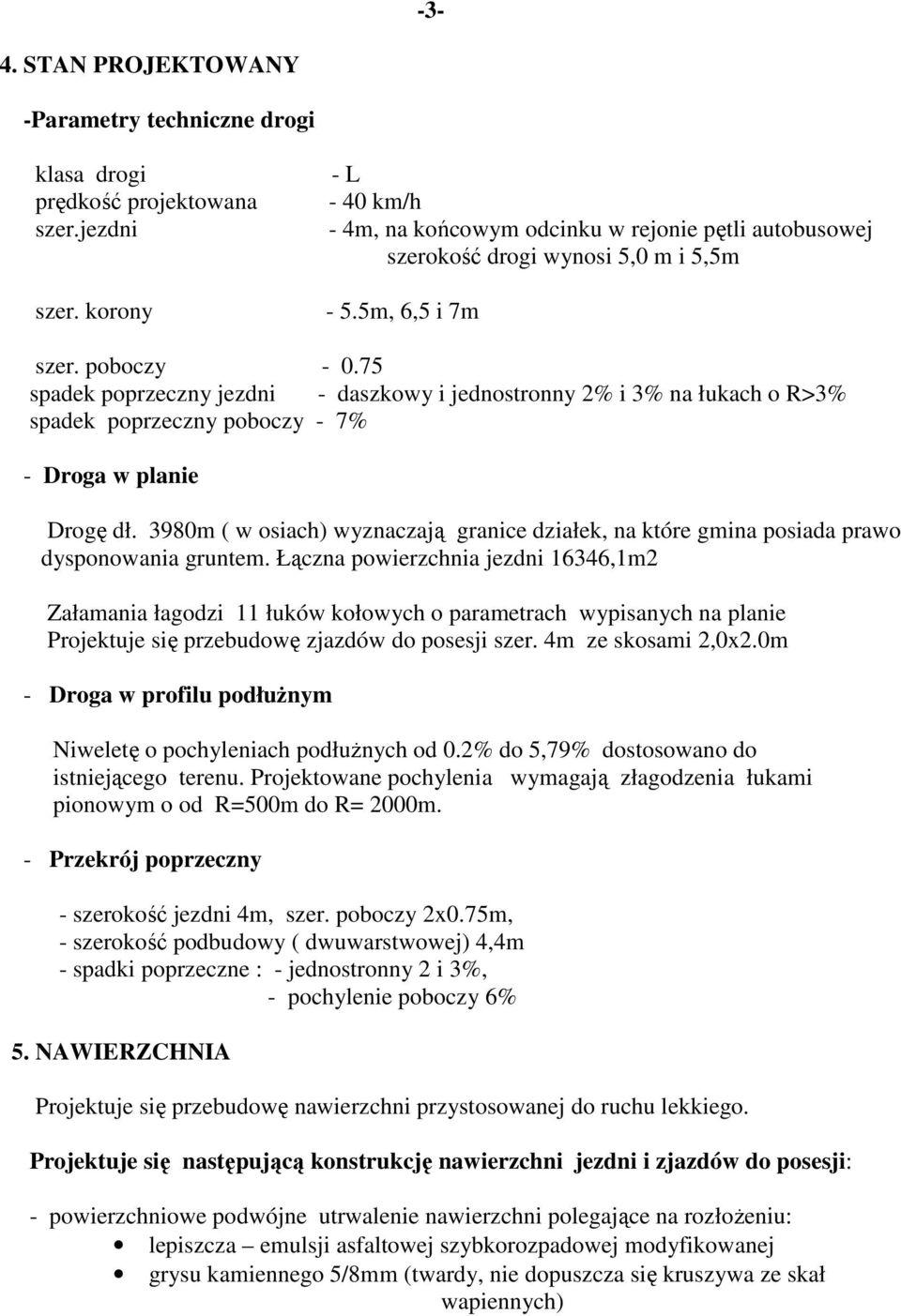 75 spadek poprzeczny jezdni - daszkowy i jednostronny 2% i 3% na łukach o R>3% spadek poprzeczny poboczy - 7% - Droga w planie Drogę dł.