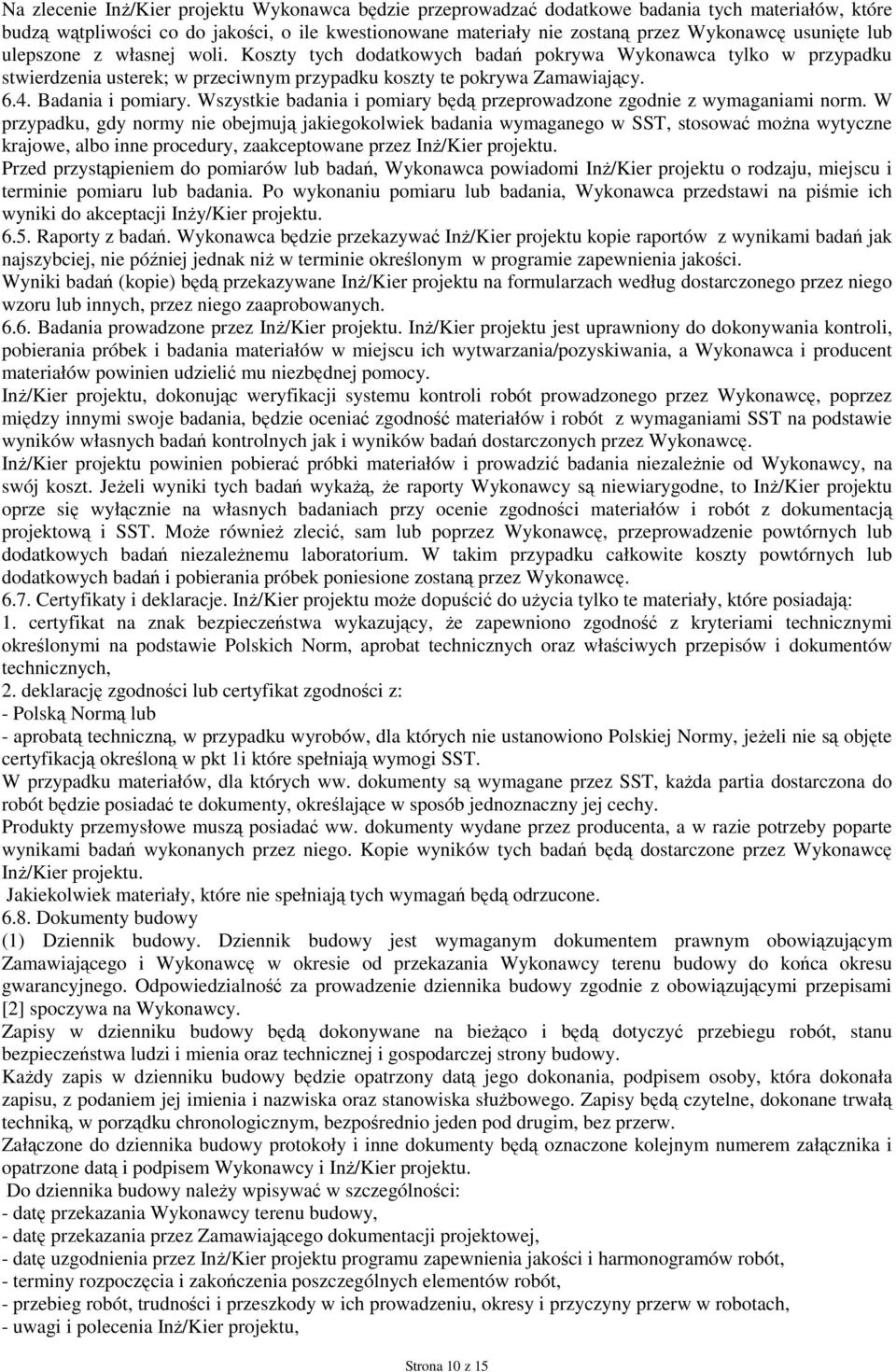 Badania i pomiary. Wszystkie badania i pomiary będą przeprowadzone zgodnie z wymaganiami norm.