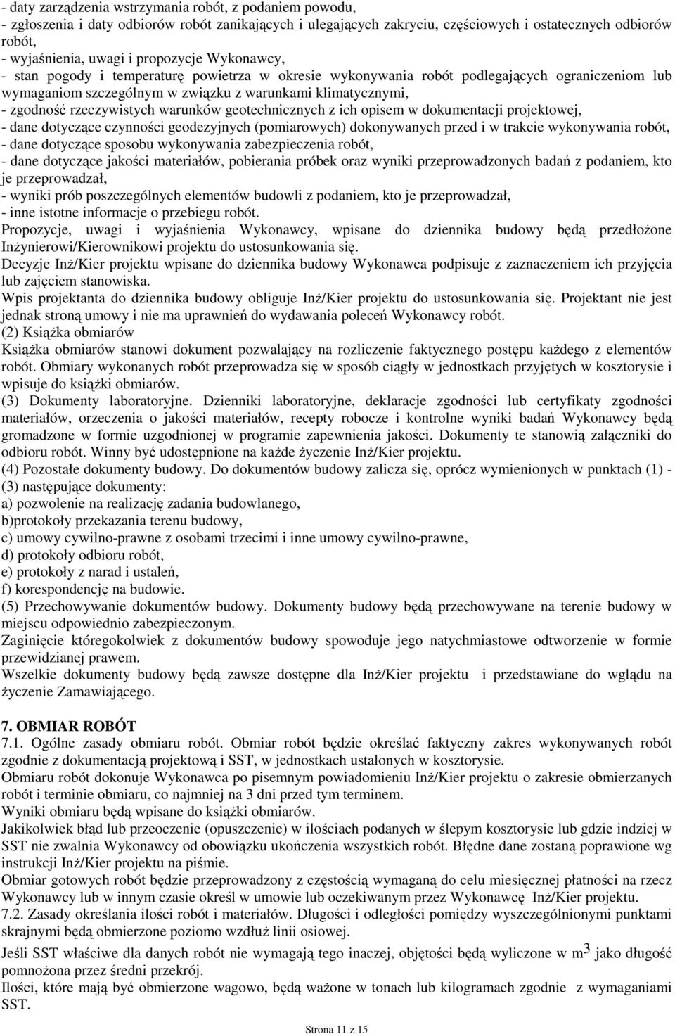rzeczywistych warunków geotechnicznych z ich opisem w dokumentacji projektowej, - dane dotyczące czynności geodezyjnych (pomiarowych) dokonywanych przed i w trakcie wykonywania robót, - dane