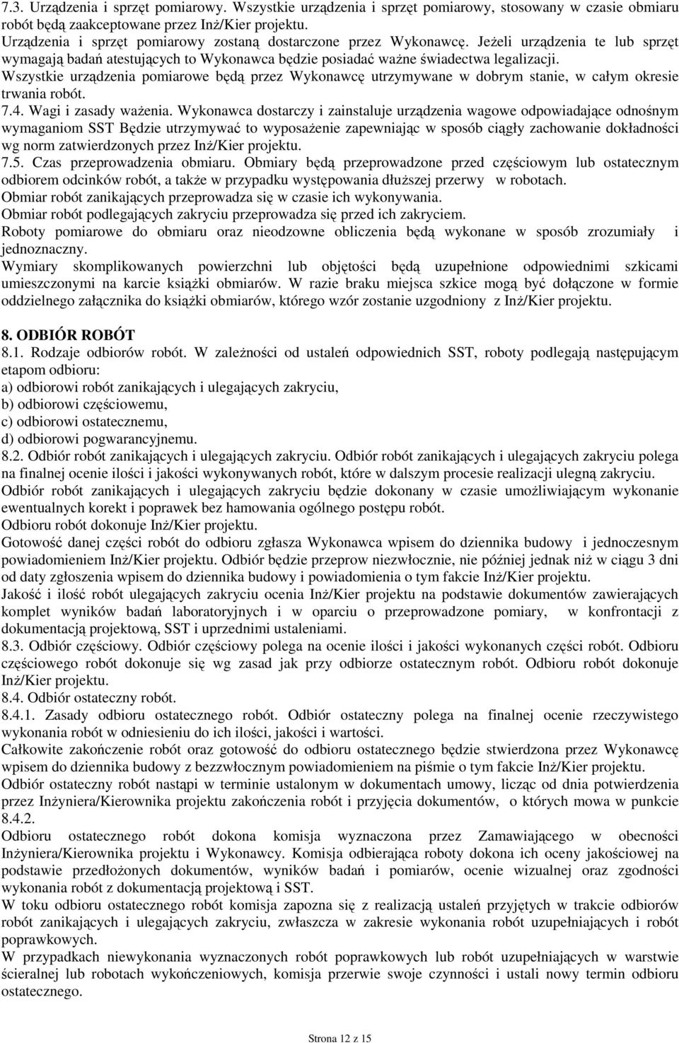 Wszystkie urządzenia pomiarowe będą przez Wykonawcę utrzymywane w dobrym stanie, w całym okresie trwania robót. 7.4. Wagi i zasady waŝenia.
