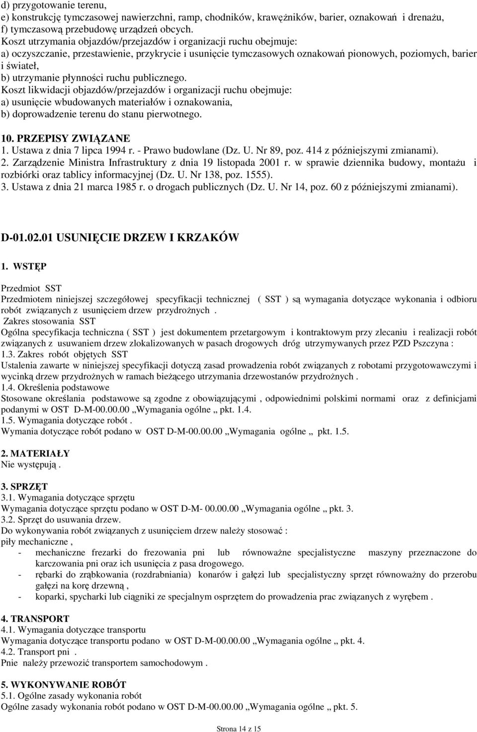 płynności ruchu publicznego. Koszt likwidacji objazdów/przejazdów i organizacji ruchu obejmuje: a) usunięcie wbudowanych materiałów i oznakowania, b) doprowadzenie terenu do stanu pierwotnego. 10.