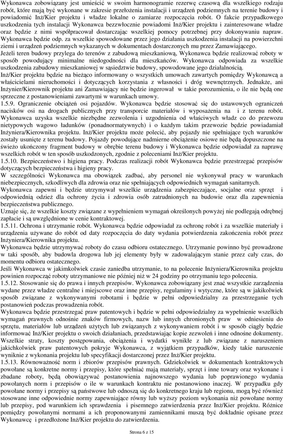 O fakcie przypadkowego uszkodzenia tych instalacji Wykonawca bezzwłocznie powiadomi InŜ/Kier projektu i zainteresowane władze oraz będzie z nimi współpracował dostarczając wszelkiej pomocy potrzebnej