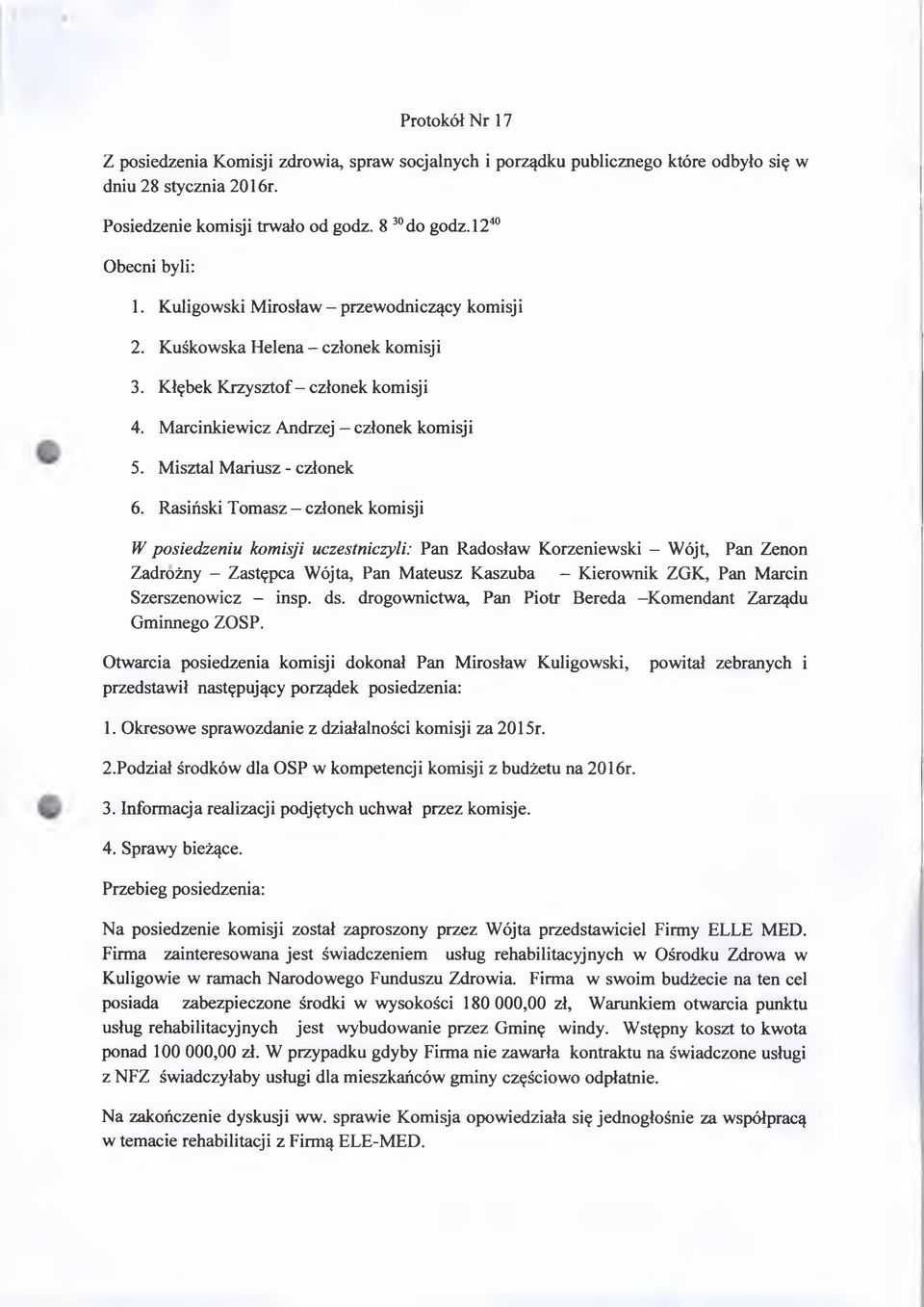 Rasiński Tomasz - członek komisji W posiedzeniu komisji uczestniczyli: Pan Radosław Korzeniewski - Wójt, Pan Zenon Zadrożny - Zastępca Wójta, Pan Mateusz Kaszuba - Kierownik ZGK, Pan Marcin