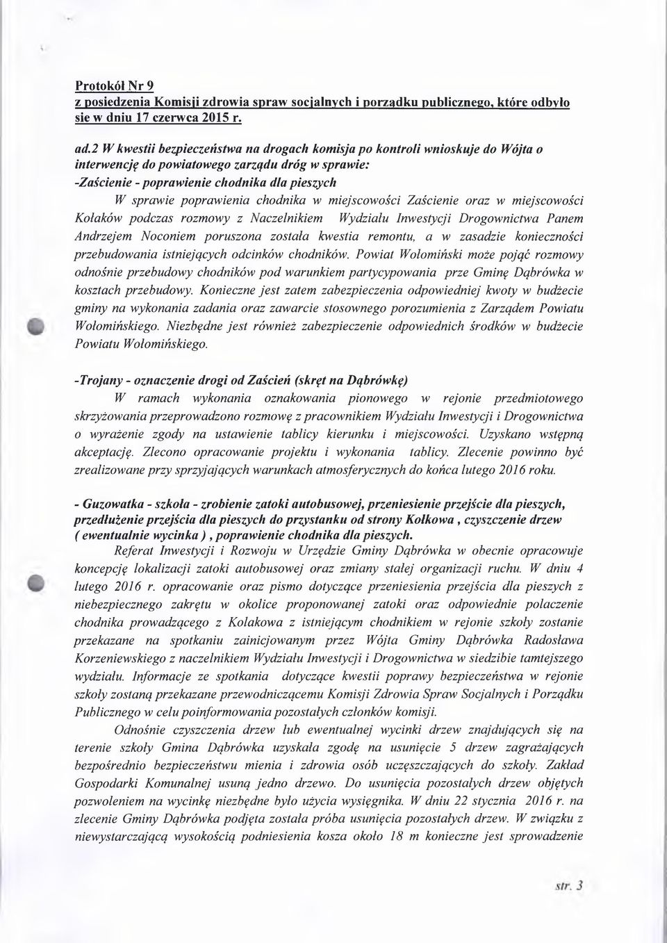 chodnika w miejscowości Zaścienie oraz w miejscowości Kołaków podczas rozmowy z Naczelnikiem Wydziału Inwestycji Drogownictwa Panem Andrzejem Noconiem poruszona została kwestia remontu, a w zasadzie