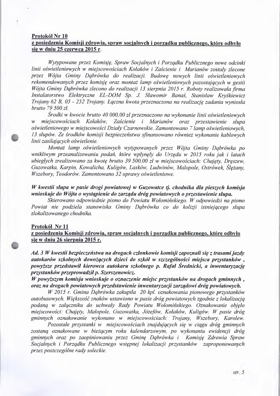 realizacji. Budowę nowych linii oświetleniowych rekomendowanych przez komisję oraz montaż lamp oświetleniowych pozostających w gestii Wójta Gminy Dąbrówka zlecono do realizacji 13 sierpnia 2015 r.
