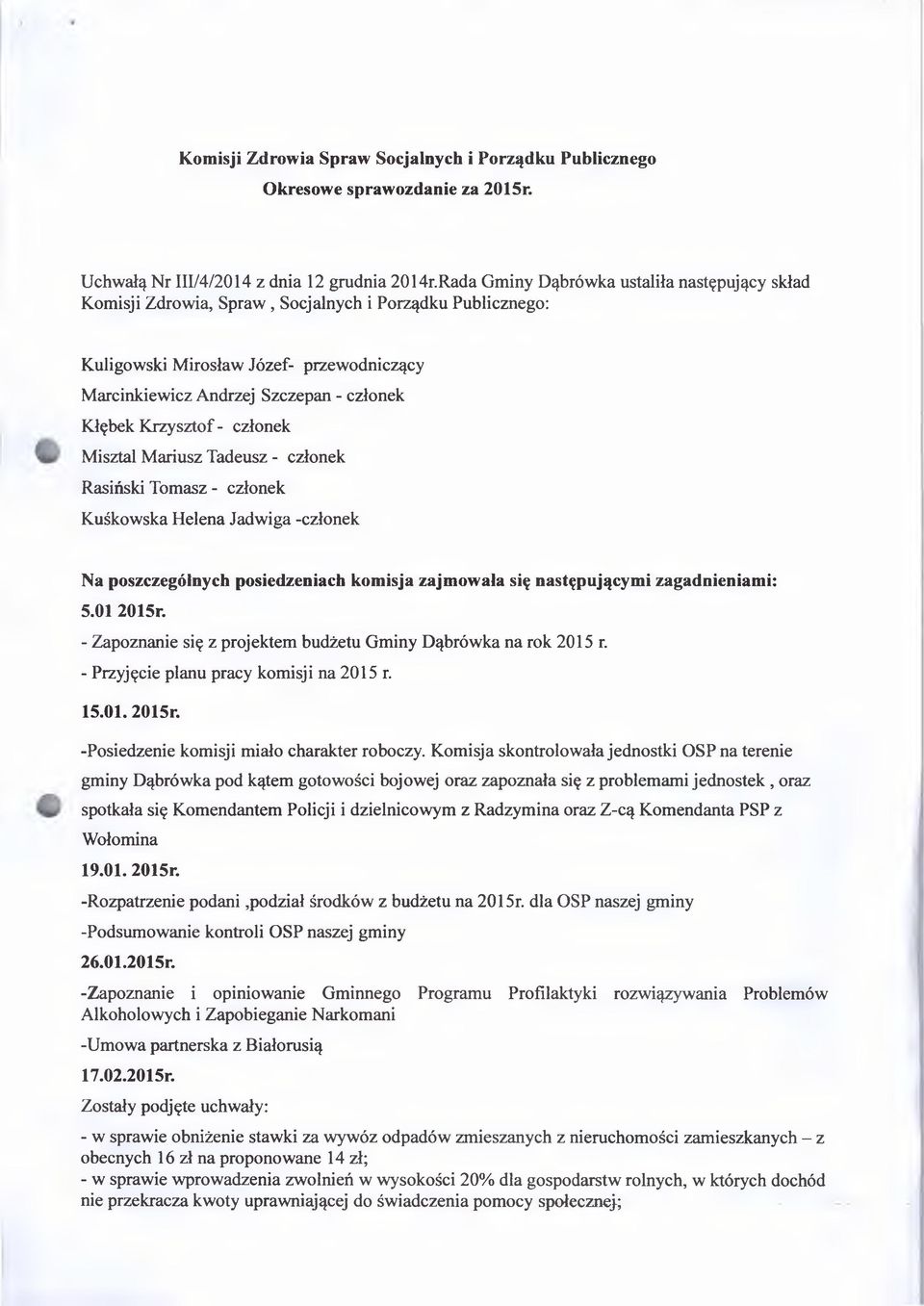 Krzysztof - członek Misztal Mariusz Tadeusz - członek Rasiński Tomasz - członek Kuśkowska Helena Jadwiga -członek Na poszczególnych posiedzeniach komisja zajmowała się następującymi zagadnieniami: 5.