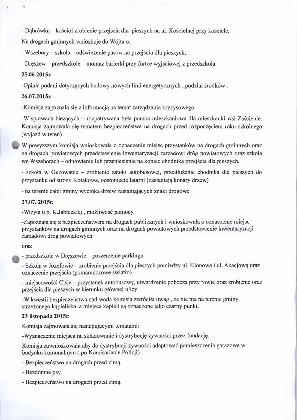 z przedszkola. 25.06 2015r. -Opinia podani dotyczących budowy nowych linii energetycznych, podział środków. 26.07.2015r. -Komisja zapoznała się z informacją na temat zarządzania kryzysowego.