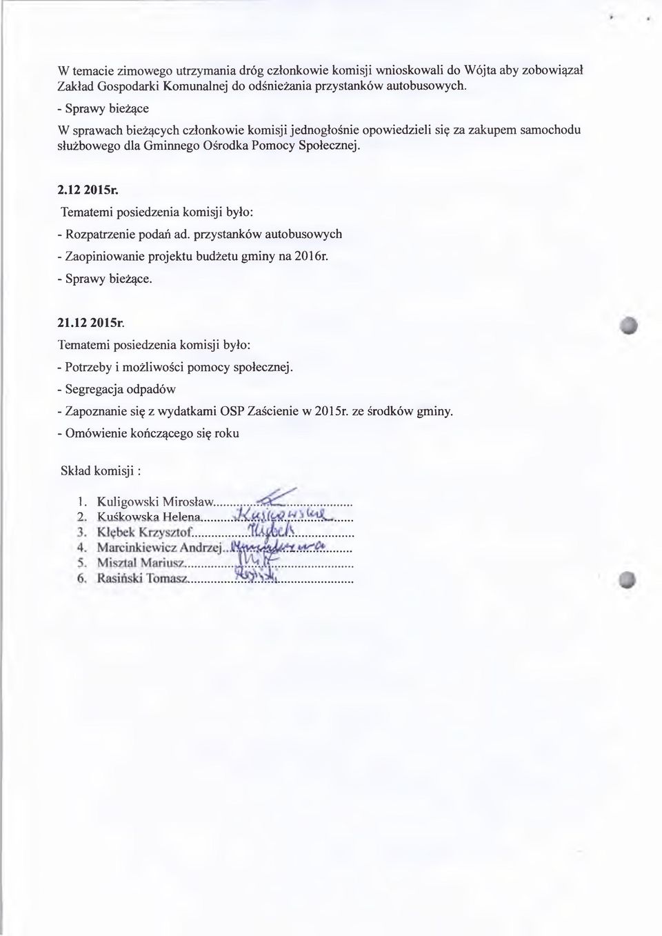 Tematemi posiedzenia komisji było: - Rozpatrzenie podań ad. przystanków autobusowych - Zaopiniowanie projektu budżetu gminy na 2016r. - Sprawy bieżące. 21.12 2015r.