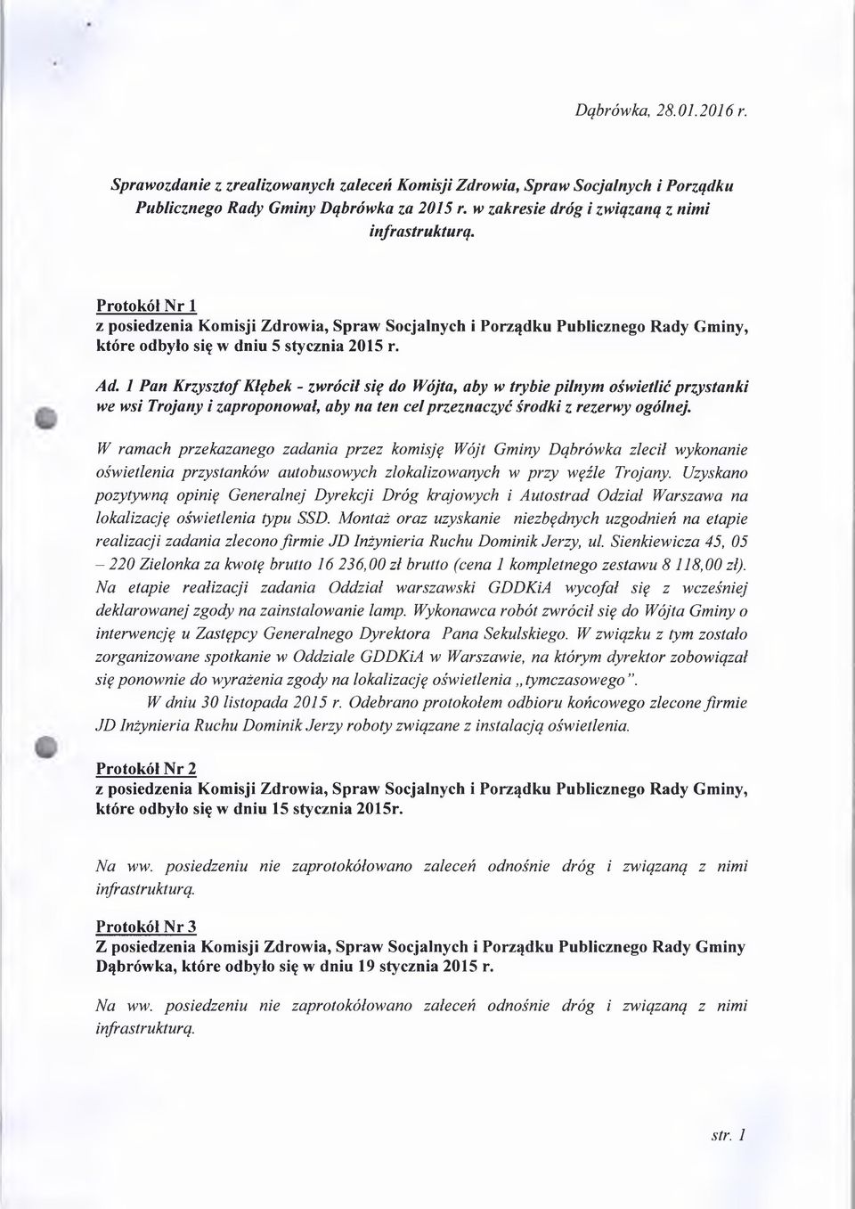 1 Pan Krzysztof Kłębek - zwrócił się do Wójta, aby w trybie pilnym oświetlić przystanki we wsi Trojany i zaproponował, aby na ten cel przeznaczyć środki z rezerwy ogólnej.