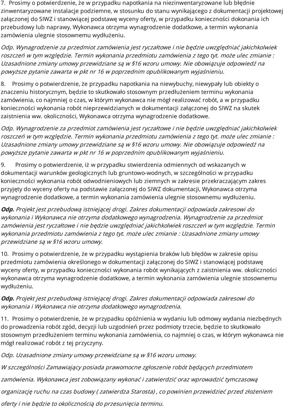 stosownemu wydłużeniu. Odp. Wynagrodzenie za przedmiot zamówienia jest ryczałtowe i nie będzie uwzględniać jakichkolwiek roszczeń w tym względzie. Termin wykonania przedmiotu zamówienia z tego tyt.