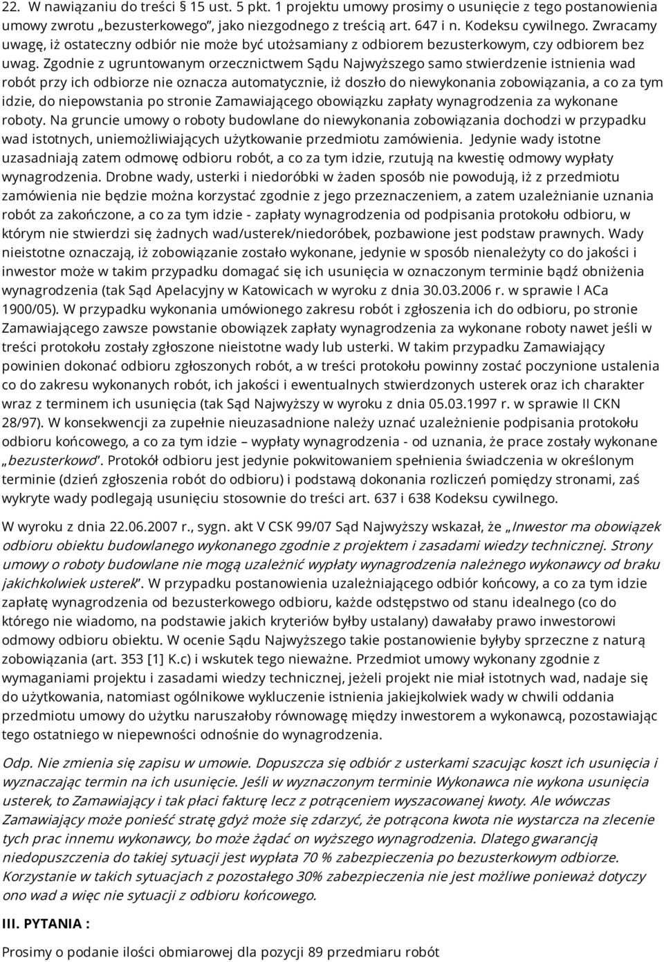 Zgodnie z ugruntowanym orzecznictwem Sądu Najwyższego samo stwierdzenie istnienia wad robót przy ich odbiorze nie oznacza automatycznie, iż doszło do niewykonania zobowiązania, a co za tym idzie, do