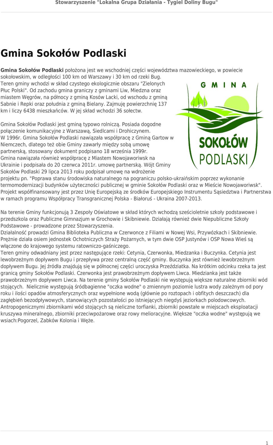 Od zachodu gmina graniczy z gminami Liw, Miedzna oraz miastem Węgrów, na północy z gminą Kosów Lacki, od wschodu z gminą Sabnie i Repki oraz południa z gminą Bielany.