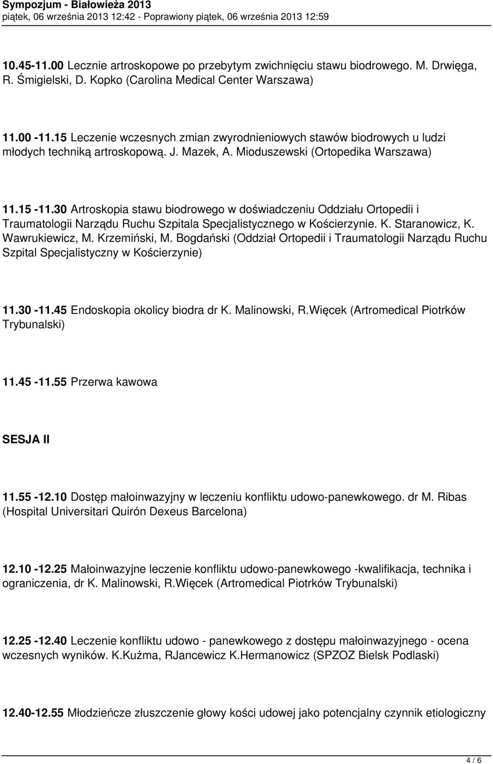 30 Artroskopia stawu biodrowego w doświadczeniu Oddziału Ortopedii i Traumatologii Narządu Ruchu Szpitala Specjalistycznego w Kościerzynie. K. Staranowicz, K. Wawrukiewicz, M. Krzemiński, M.