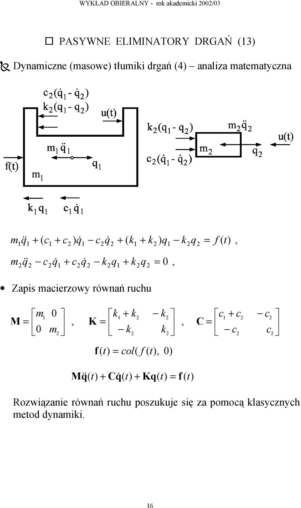 Zapis macierzowy równań ruchu M = m 0 1 0 m 2, K = k + k k k k 1 2 2 2 2, C = c + c c 1 2 2 c c 2 2 f ( t ) =