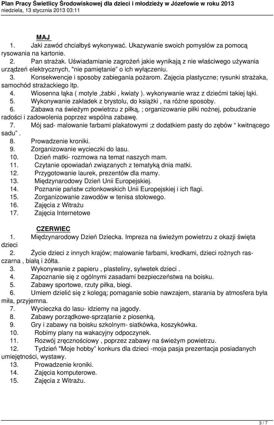 Zajęcia plastyczne; rysunki strażaka, samochód strażackiego itp. 4. Wiosenna łąka ( motyle,żabki, kwiaty ). wykonywanie wraz z dziećmi takiej łąki. 5.