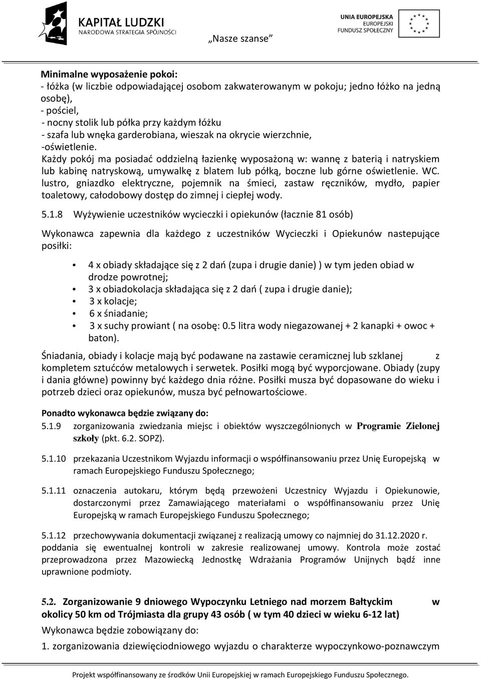 Każdy pokój ma posiadać oddzielną łazienkę wyposażoną w: wannę z baterią i natryskiem lub kabinę natryskową, umywalkę z blatem lub półką, boczne lub górne oświetlenie. WC.