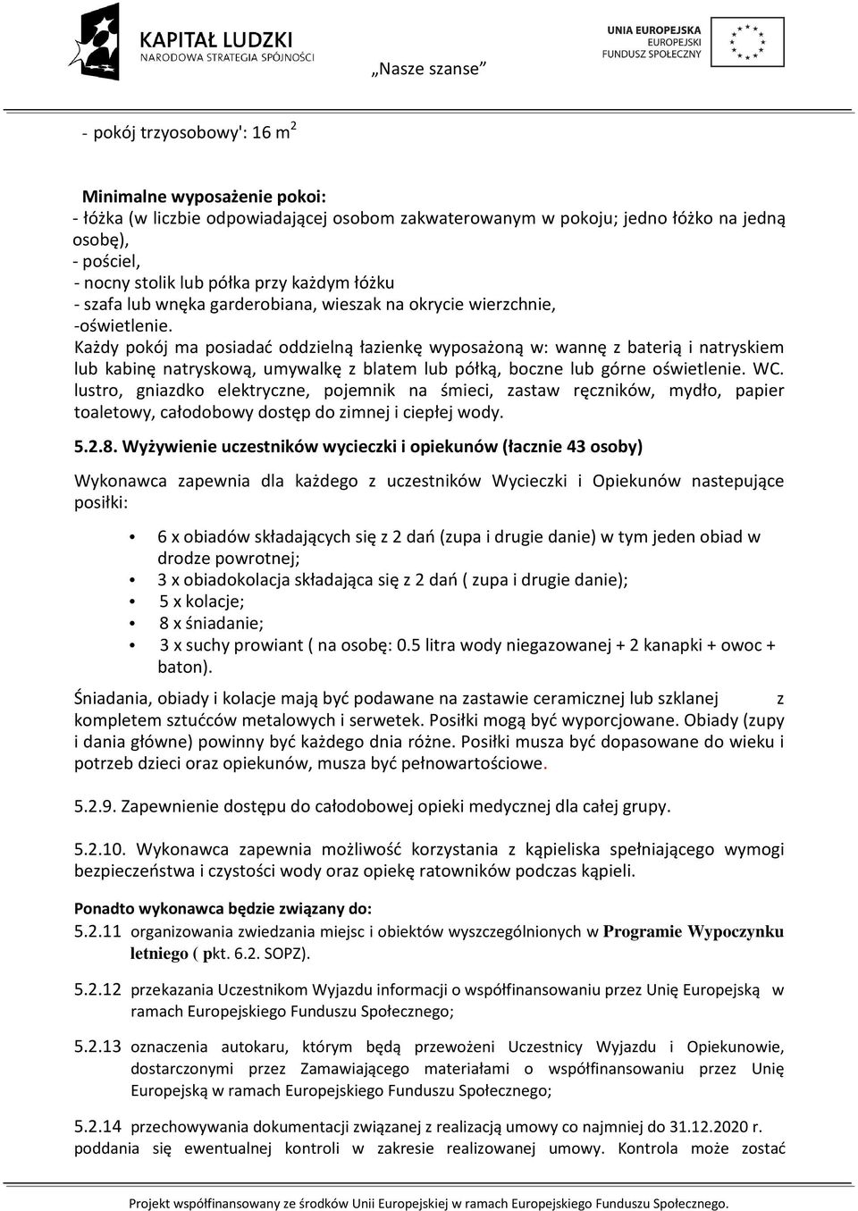 Każdy pokój ma posiadać oddzielną łazienkę wyposażoną w: wannę z baterią i natryskiem lub kabinę natryskową, umywalkę z blatem lub półką, boczne lub górne oświetlenie. WC.