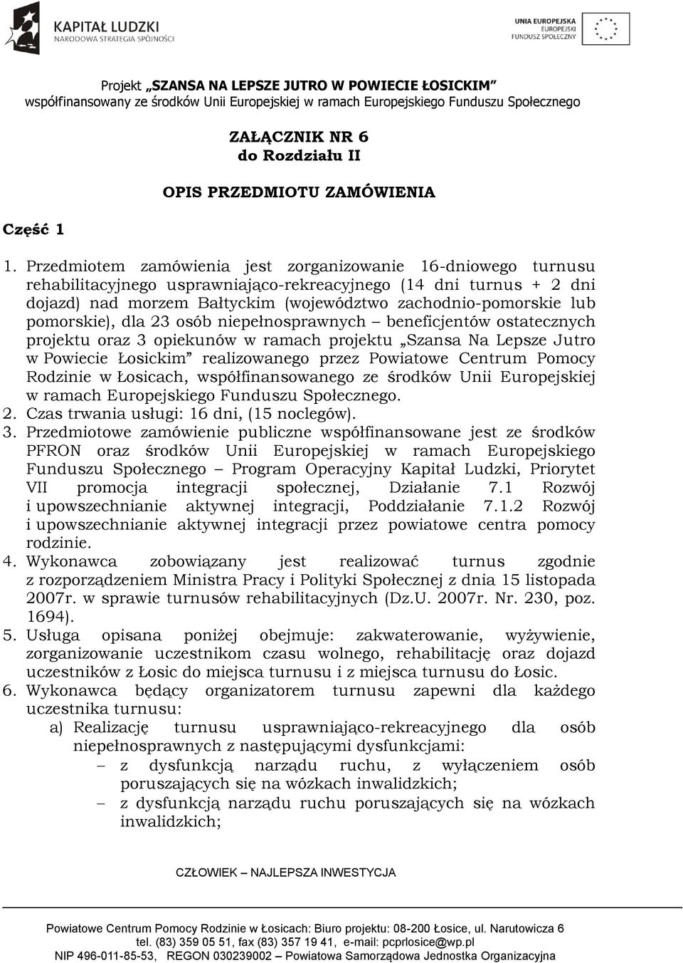 pomorskie), dla 23 osób niepełnosprawnych beneficjentów ostatecznych projektu oraz 3 opiekunów w ramach projektu Szansa Na Lepsze Jutro w Powiecie Łosickim realizowanego przez Powiatowe Centrum