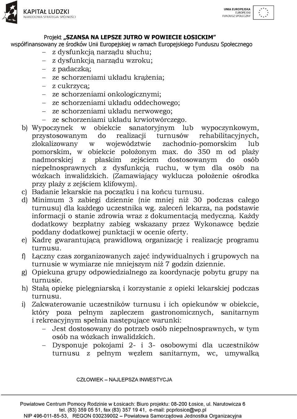 b) Wypoczynek w obiekcie sanatoryjnym lub wypoczynkowym, przystosowanym do realizacji turnusów rehabilitacyjnych, zlokalizowany w województwie zachodnio-pomorskim lub pomorskim, w obiekcie położonym