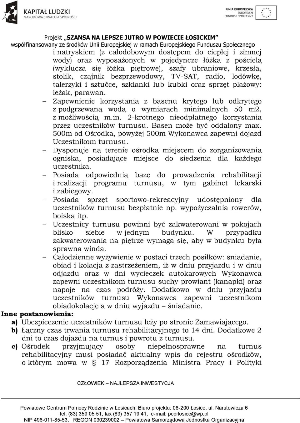 Zapewnienie korzystania z basenu krytego lub odkrytego z podgrzewaną wodą o wymiarach minimalnych 50 m2, z możliwością m.in. 2-krotnego nieodpłatnego korzystania przez uczestników turnusu.
