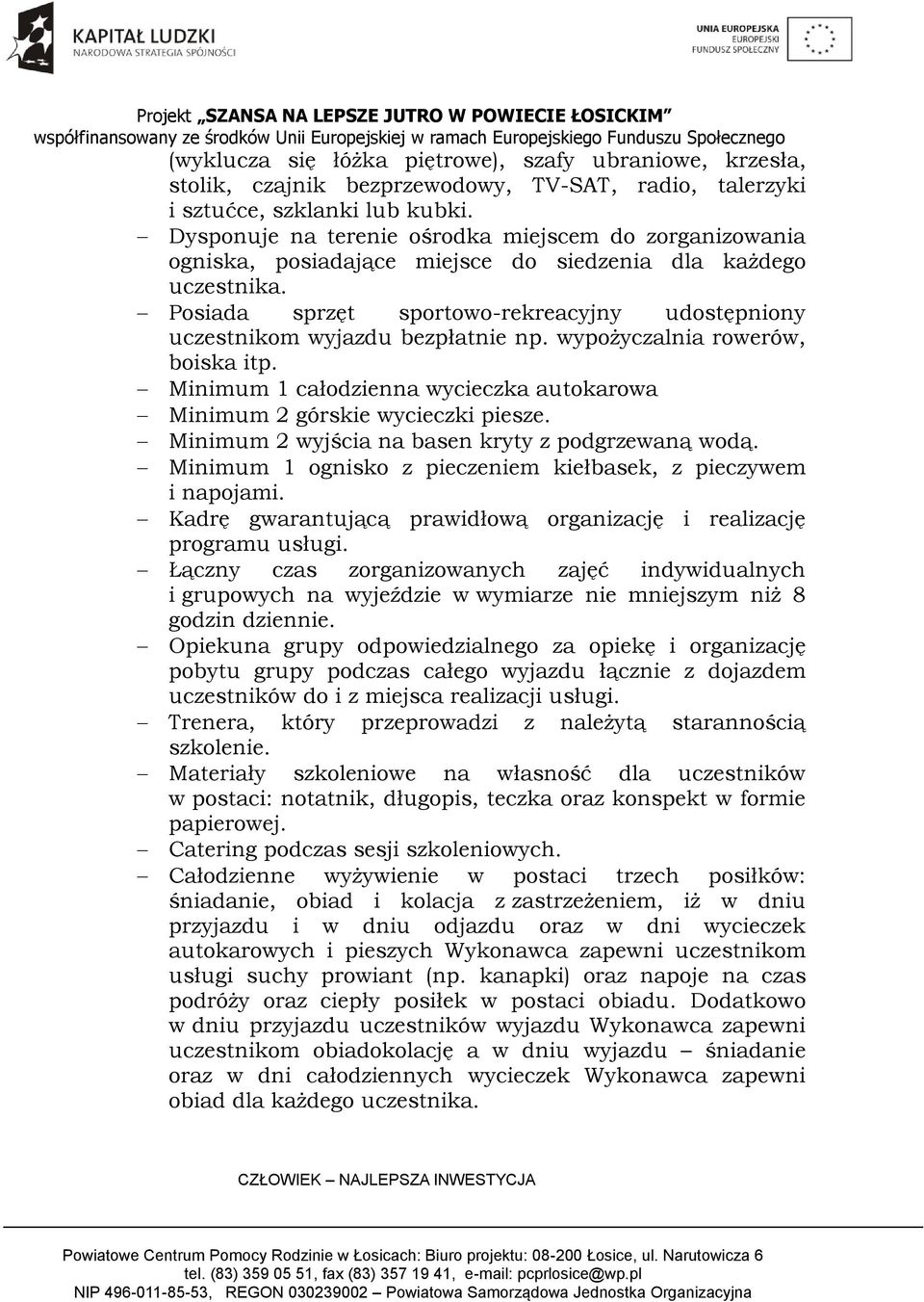 Posiada sprzęt sportowo-rekreacyjny udostępniony uczestnikom wyjazdu bezpłatnie np. wypożyczalnia rowerów, boiska itp. Minimum 1 całodzienna wycieczka autokarowa Minimum 2 górskie wycieczki piesze.