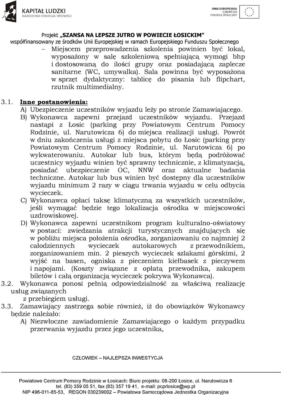 B) Wykonawca zapewni przejazd uczestników wyjazdu. Przejazd nastąpi z Łosic (parking przy Powiatowym Centrum Pomocy Rodzinie, ul. Narutowicza 6) do miejsca realizacji usługi.