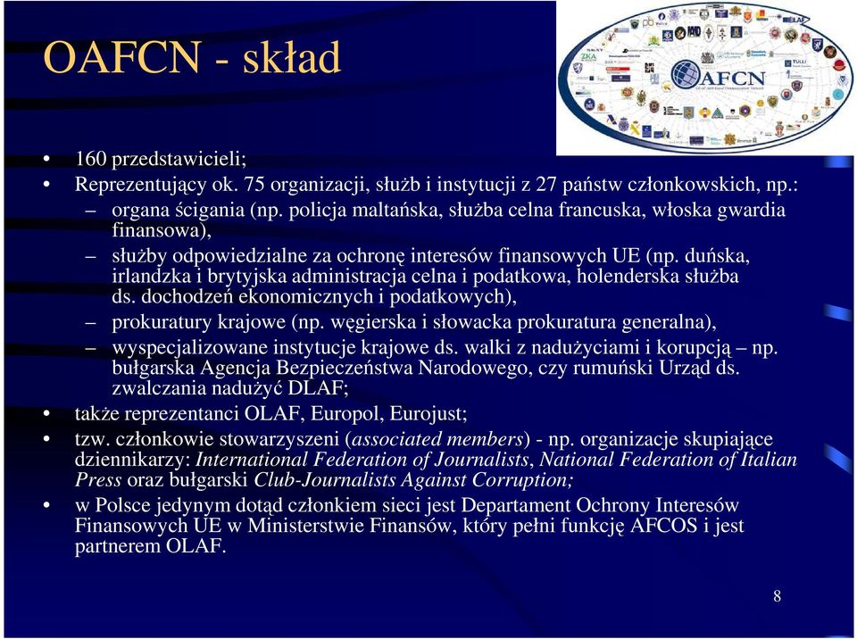 duńska, irlandzka i brytyjska administracja celna i podatkowa, holenderska służba ds. dochodzeń ekonomicznych i podatkowych), prokuratury krajowe (np.