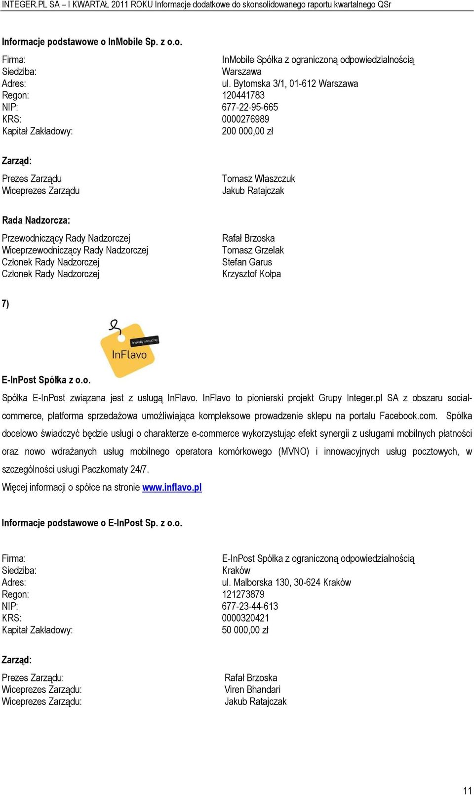 Nadzrczej Człnek Rady Nadzrczej Rafał Brzska Tmasz Grzelak Stefan Garus Krzysztf Kłpa 7) E-InPst Spółka z.. Spółka E-InPst związana jest z usługą InFlav. InFlav t pinierski prjekt Grupy Integer.