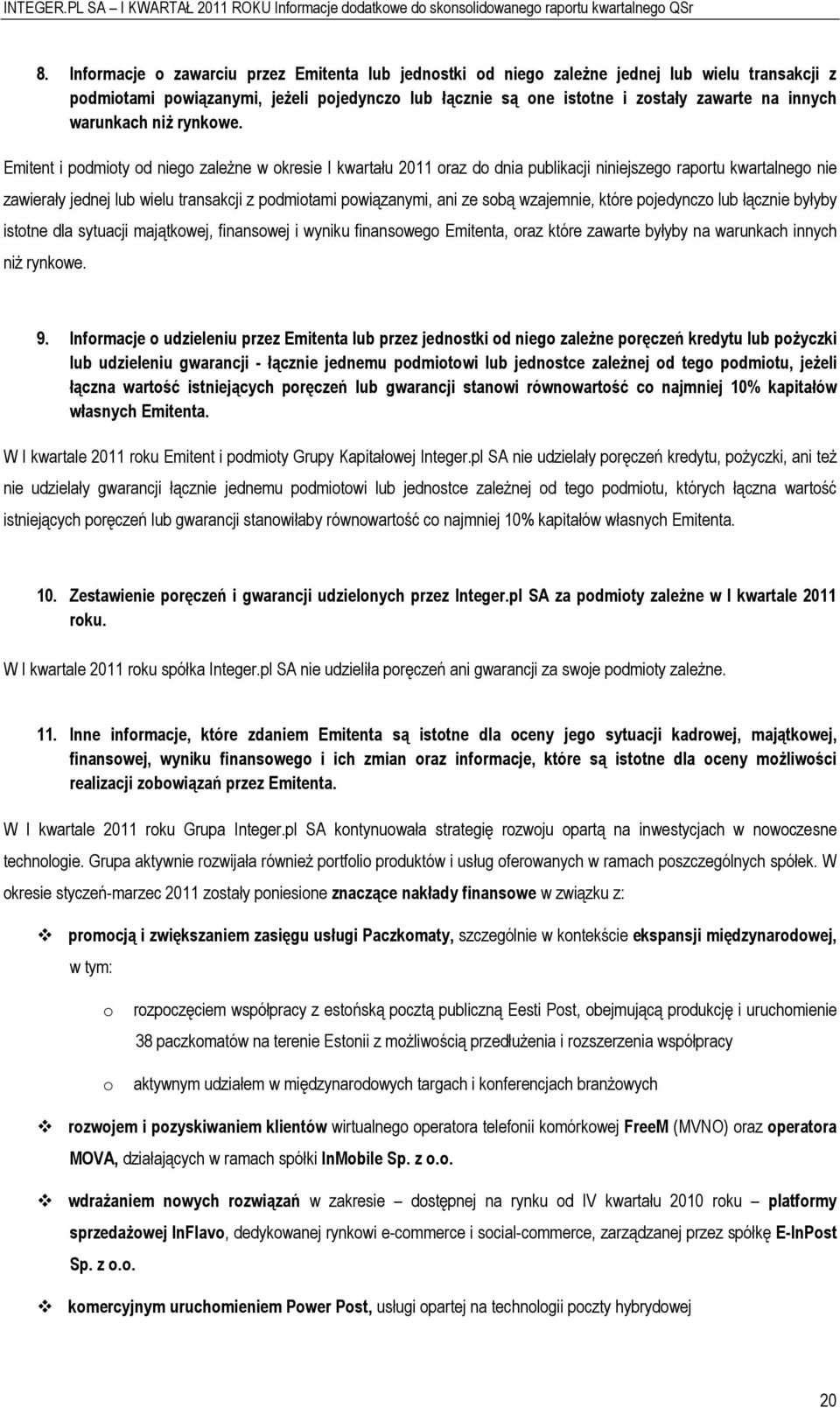 Emitent i pdmity d nieg zależne w kresie I kwartału 2011 raz d dnia publikacji niniejszeg raprtu kwartalneg nie zawierały jednej lub wielu transakcji z pdmitami pwiązanymi, ani ze sbą wzajemnie,