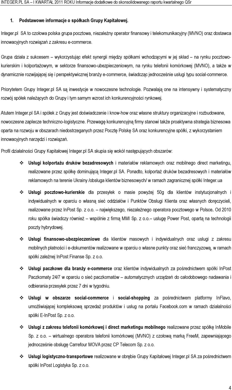 a także w dynamicznie rzwijającej się i perspektywicznej branży e-cmmerce, świadcząc jedncześnie usługi typu scial-cmmerce. Prirytetem Grupy Integer.pl SA są inwestycje w nwczesne technlgie.