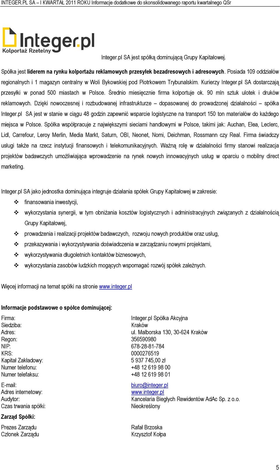 Średni miesięcznie firma klprtuje k. 90 mln sztuk ultek i druków reklamwych. Dzięki nwczesnej i rzbudwanej infrastrukturze dpaswanej d prwadznej działalnści spółka Integer.