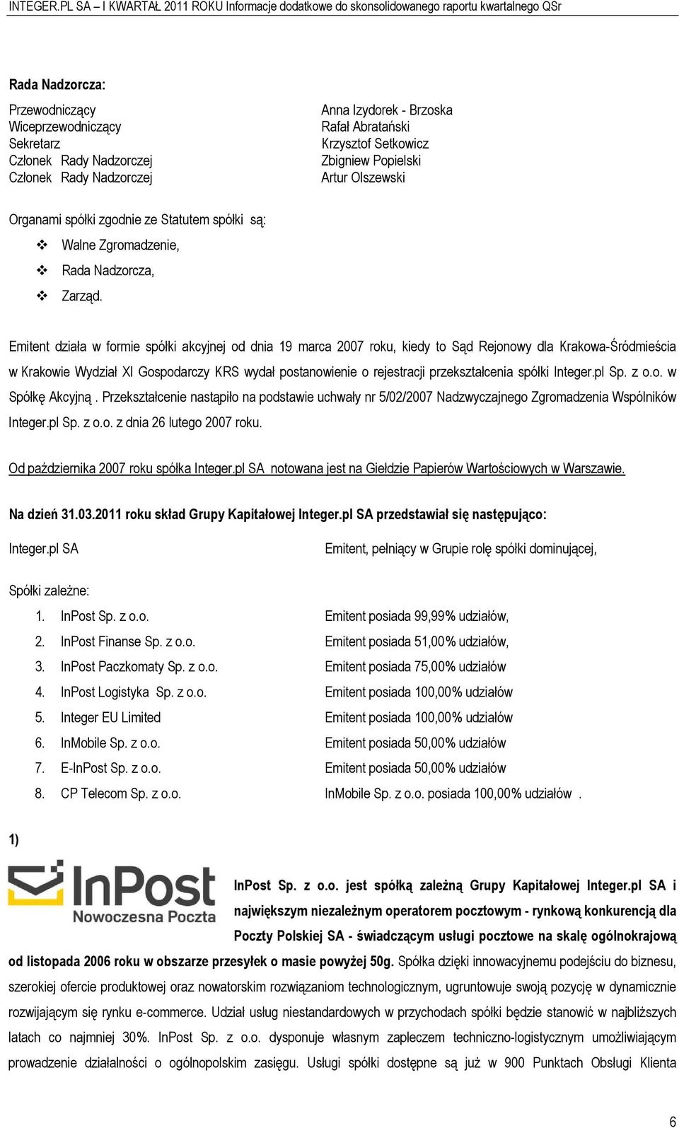 Emitent działa w frmie spółki akcyjnej d dnia 19 marca 2007 rku, kiedy t Sąd Rejnwy dla Krakwa-Śródmieścia w Krakwie Wydział XI Gspdarczy KRS wydał pstanwienie rejestracji przekształcenia spółki
