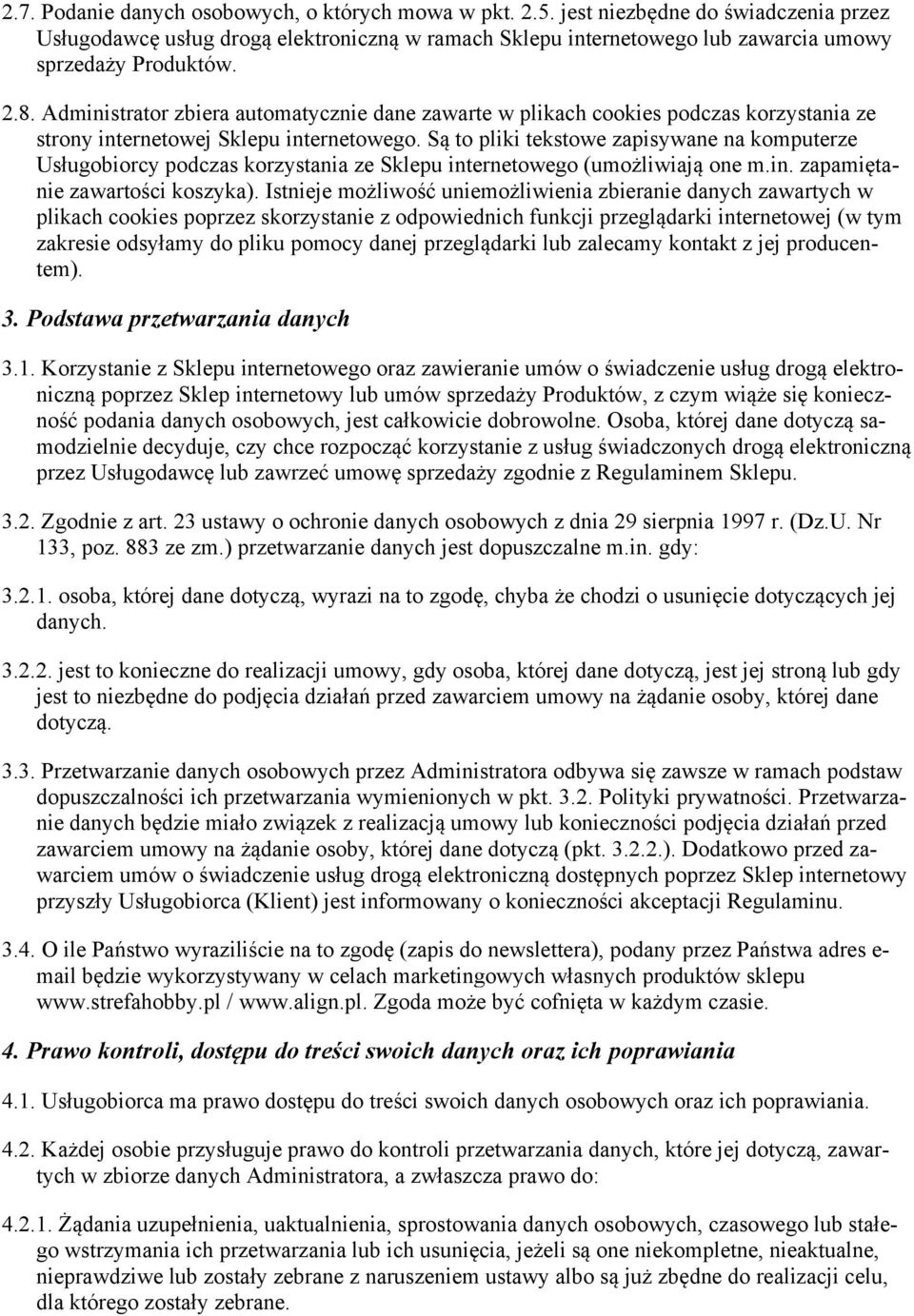 Administrator zbiera automatycznie dane zawarte w plikach cookies podczas korzystania ze strony internetowej Sklepu internetowego.