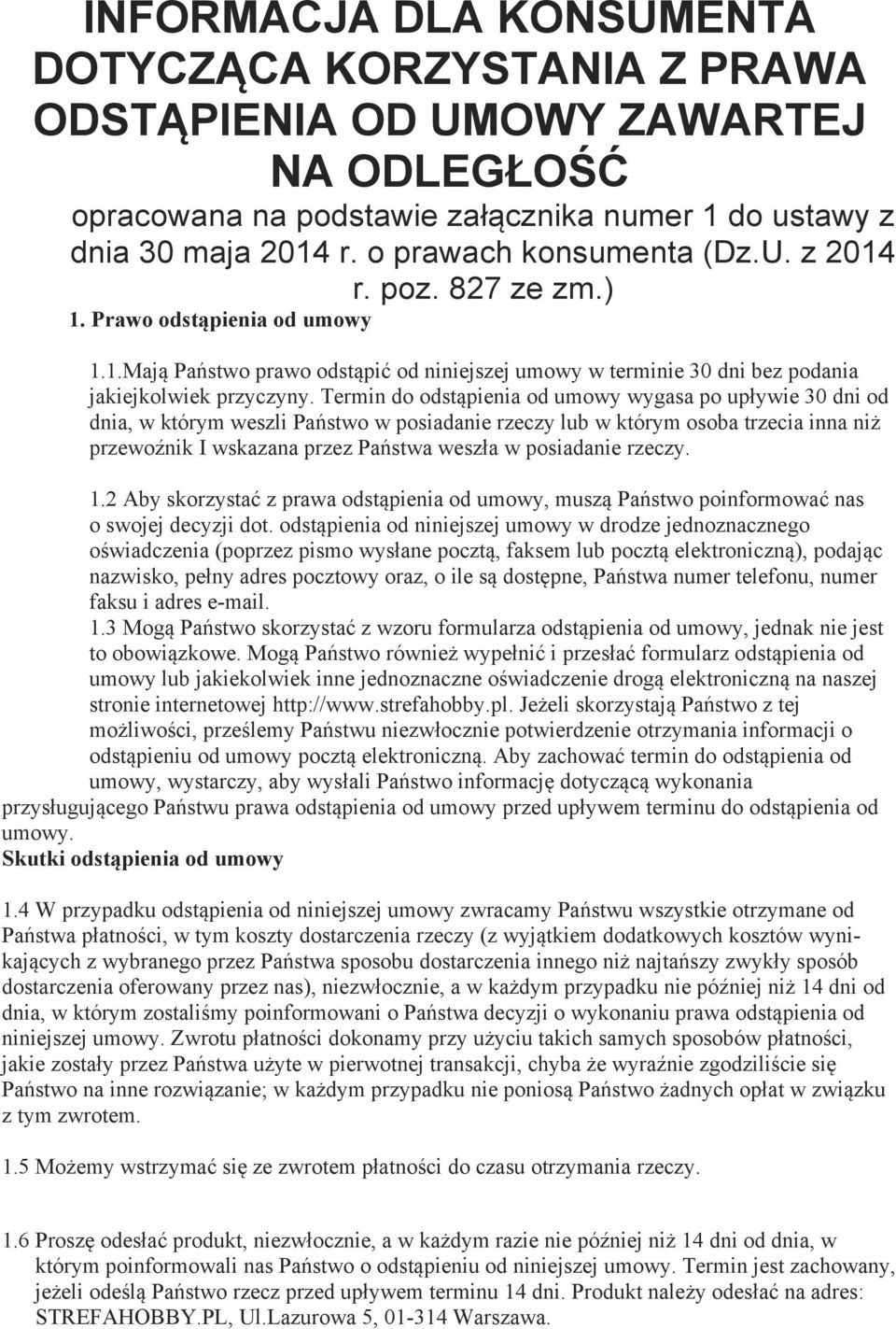Termin do odstąpienia od umowy wygasa po upływie 30 dni od dnia, w którym weszli Państwo w posiadanie rzeczy lub w którym osoba trzecia inna niż przewoźnik I wskazana przez Państwa weszła w