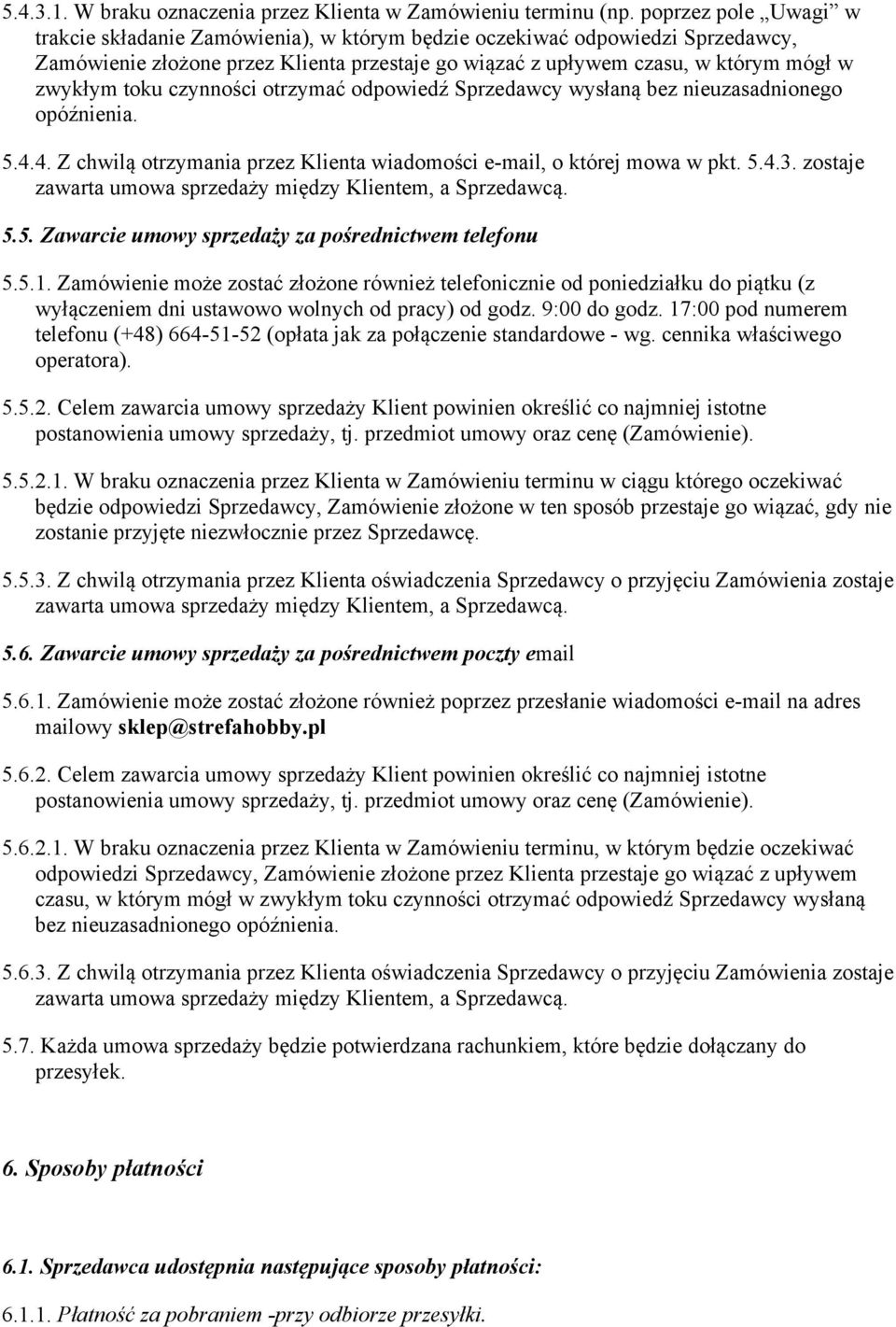 czynności otrzymać odpowiedź Sprzedawcy wysłaną bez nieuzasadnionego opóźnienia. 5.4.4. Z chwilą otrzymania przez Klienta wiadomości e-mail, o której mowa w pkt. 5.4.3.