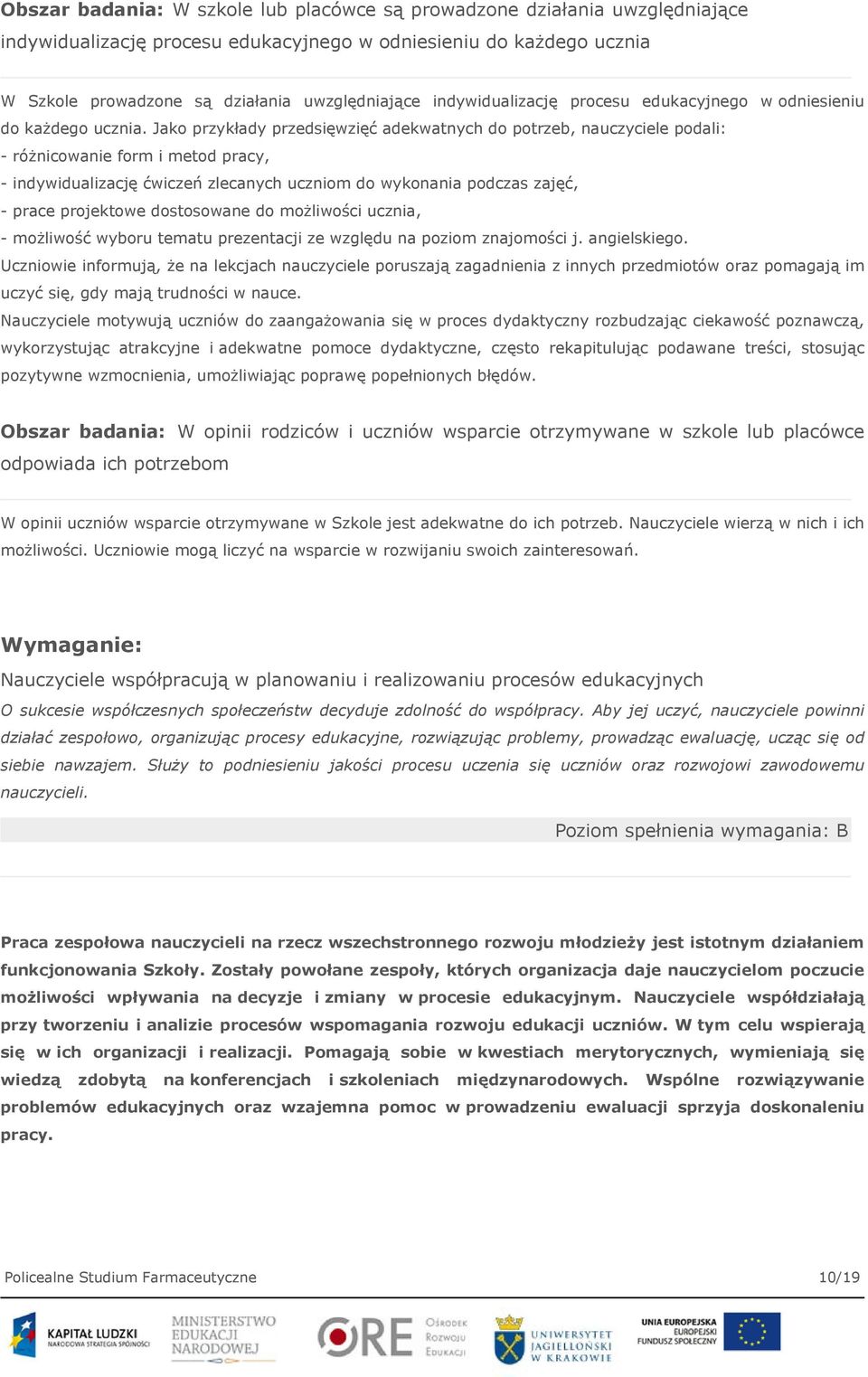 Jako przykłady przedsięwzięć adekwatnych do potrzeb, nauczyciele podali: - różnicowanie form i metod pracy, - indywidualizację ćwiczeń zlecanych uczniom do wykonania podczas zajęć, - prace projektowe