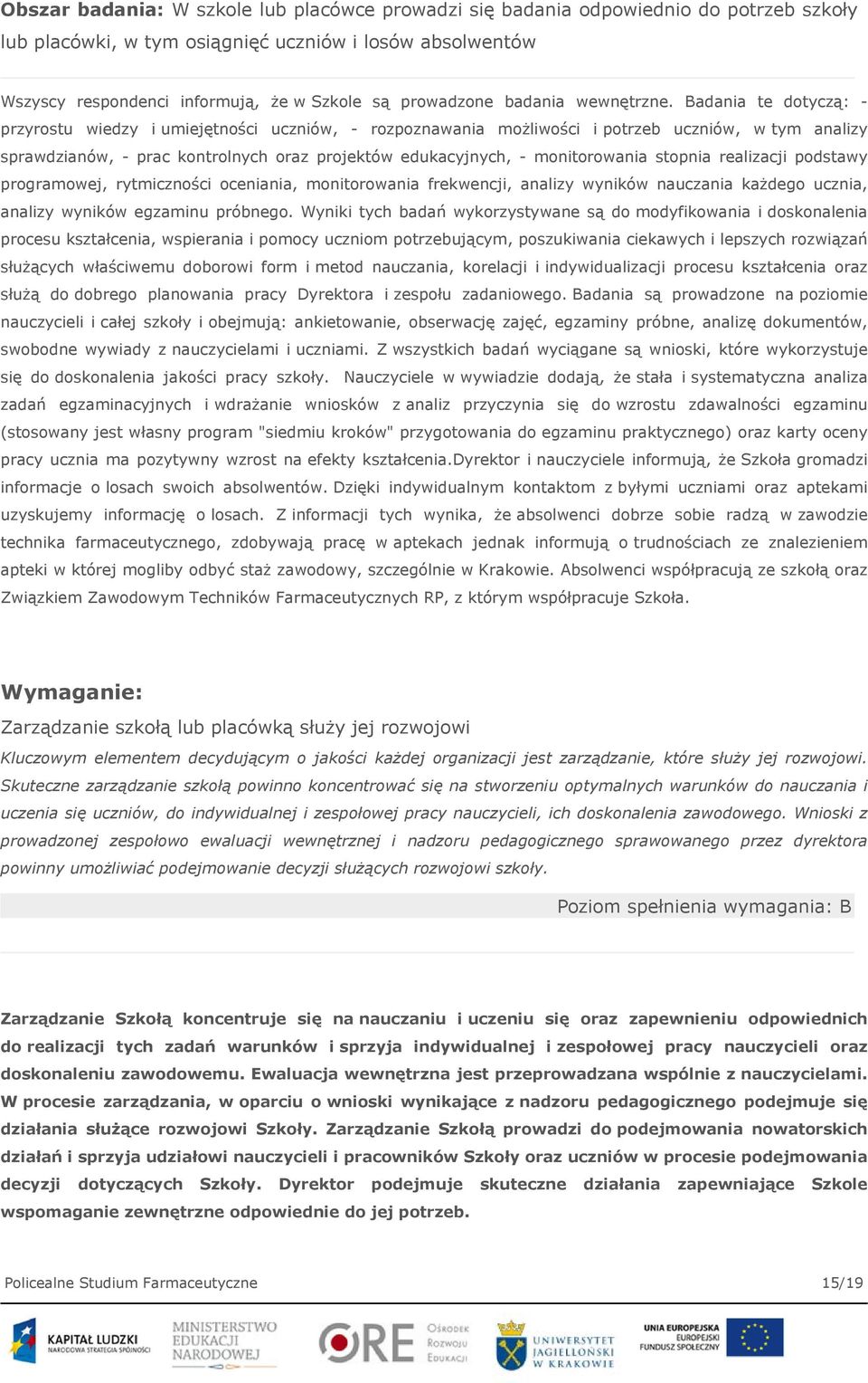 Badania te dotyczą: - przyrostu wiedzy i umiejętności uczniów, - rozpoznawania możliwości i potrzeb uczniów, w tym analizy sprawdzianów, - prac kontrolnych oraz projektów edukacyjnych, -