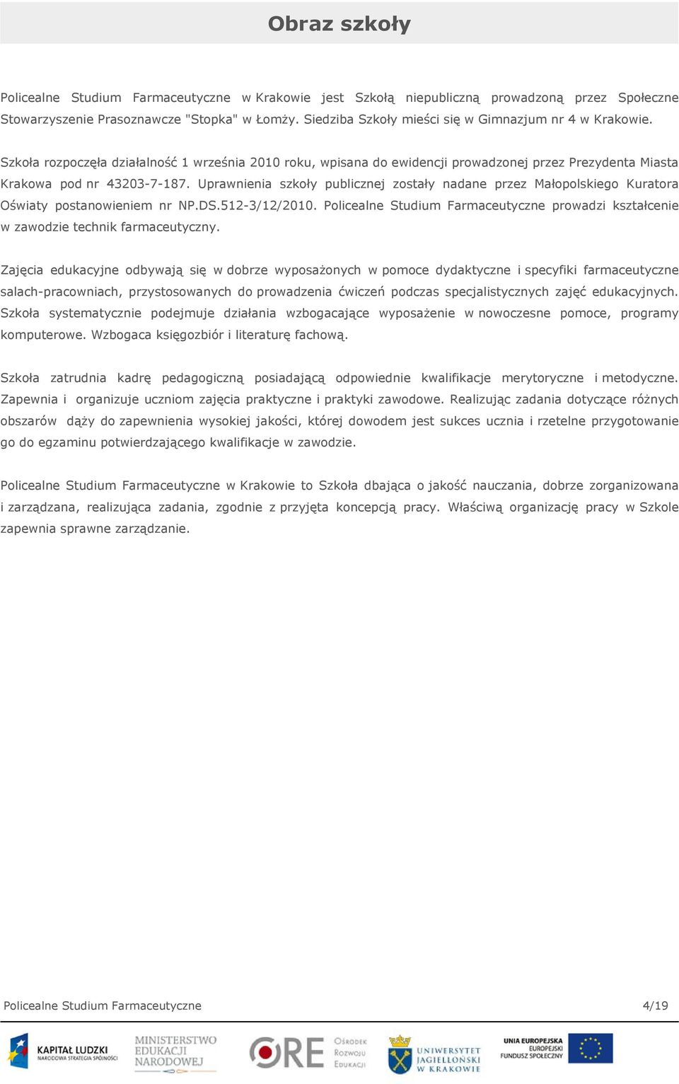 Uprawnienia szkoły publicznej zostały nadane przez Małopolskiego Kuratora Oświaty postanowieniem nr NP.DS.512-3/12/2010.