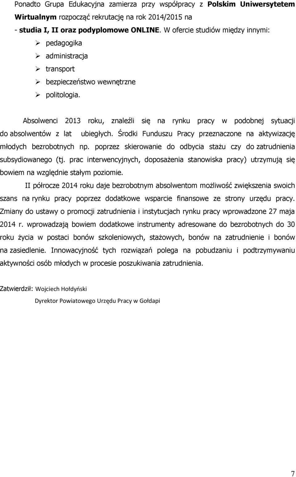 Absolwenci 2013 roku, znaleźli się na rynku pracy w podobnej sytuacji do absolwentów z lat ubiegłych. Środki Funduszu Pracy przeznaczone na aktywizację młodych bezrobotnych np.