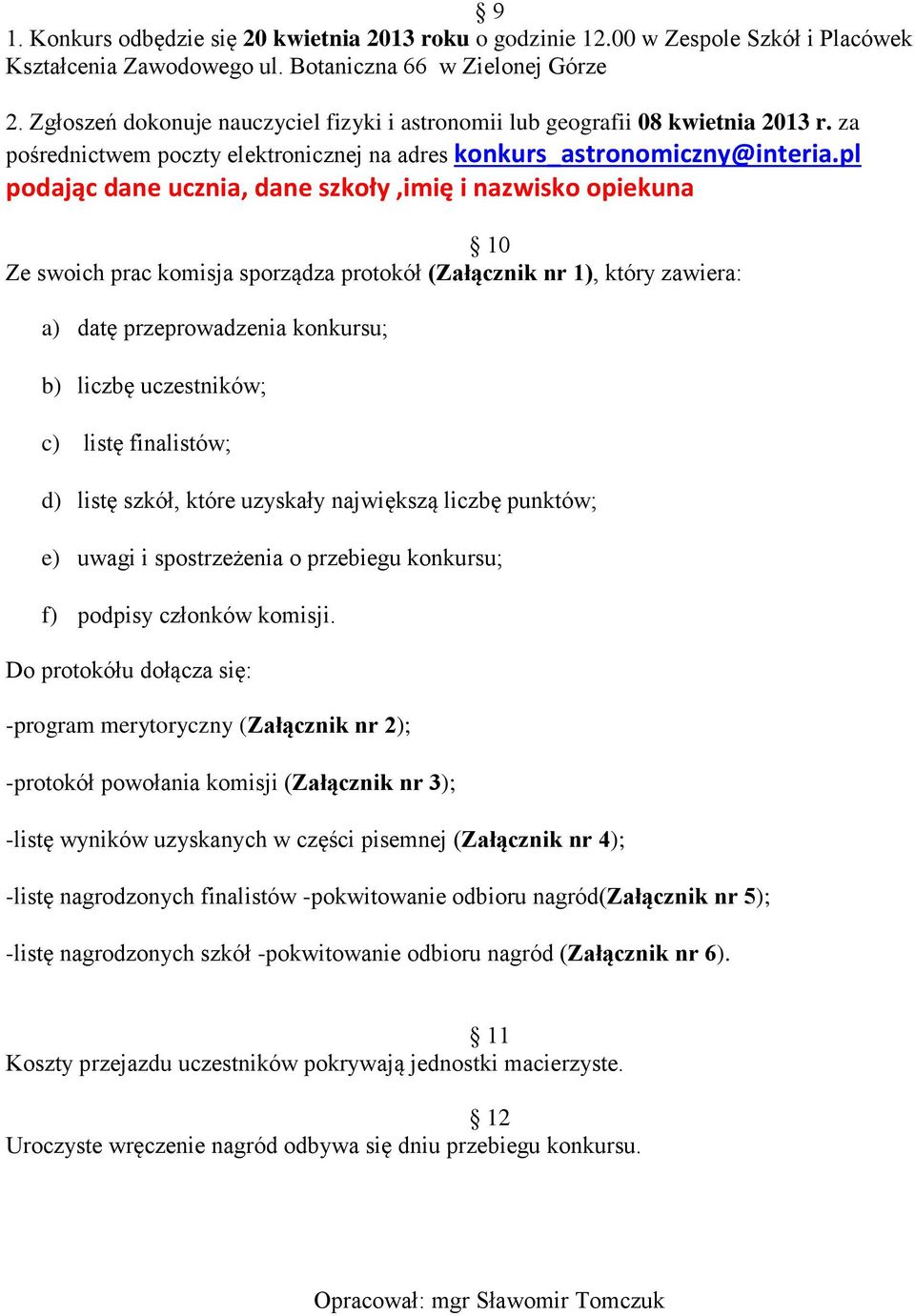 pl podając dane ucznia, dane szkoły,imię i nazwisko opiekuna 10 Ze swoich prac komisja sporządza protokół (Załącznik nr 1), który zawiera: a) datę przeprowadzenia konkursu; b) liczbę uczestników; c)