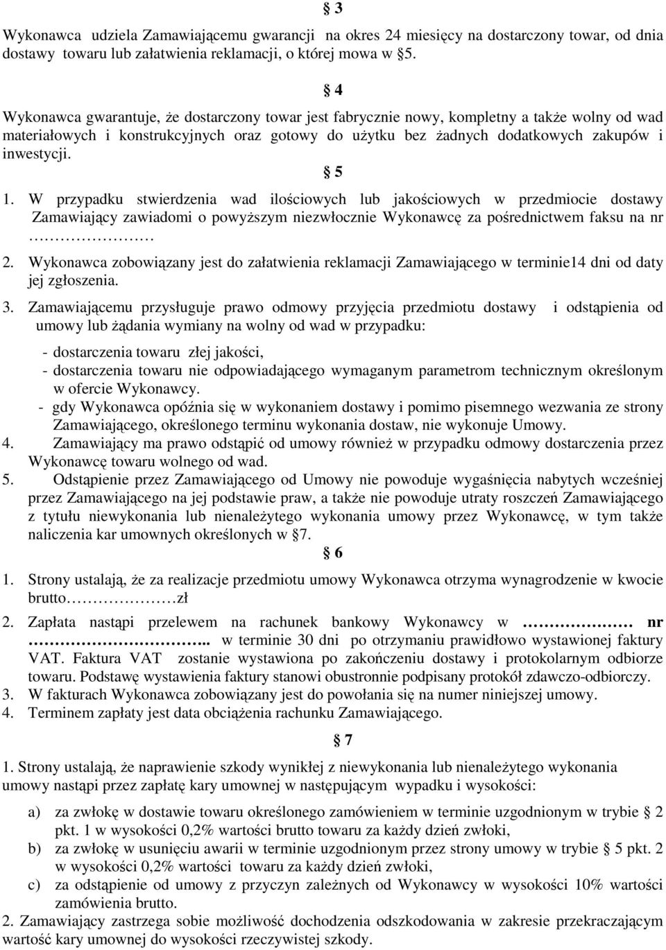 5 1. W przypadku stwierdzenia wad ilościowych lub jakościowych w przedmiocie dostawy Zamawiający zawiadomi o powyższym niezwłocznie Wykonawcę za pośrednictwem faksu na nr 2.
